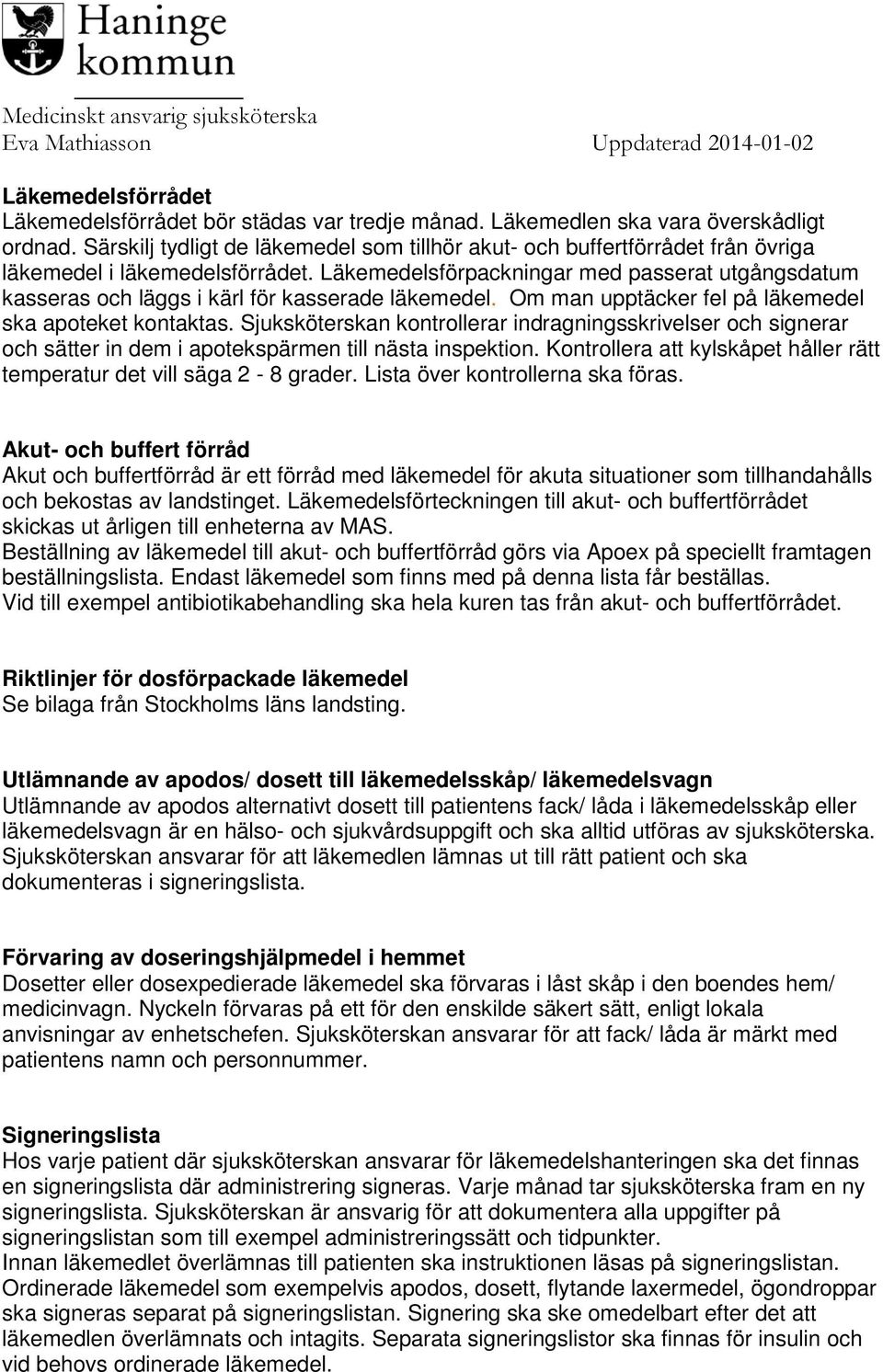 Läkemedelsförpackningar med passerat utgångsdatum kasseras och läggs i kärl för kasserade läkemedel. Om man upptäcker fel på läkemedel ska apoteket kontaktas.