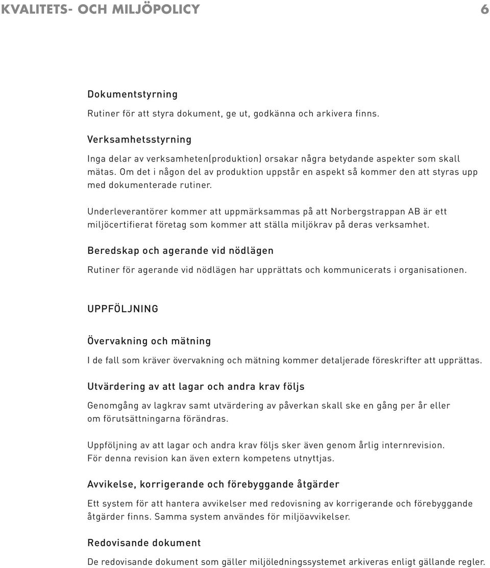 Underleverantörer kommer att uppmärksammas på att Norbergstrappan AB är ett miljöcertifierat företag som kommer att ställa miljökrav på deras verksamhet.