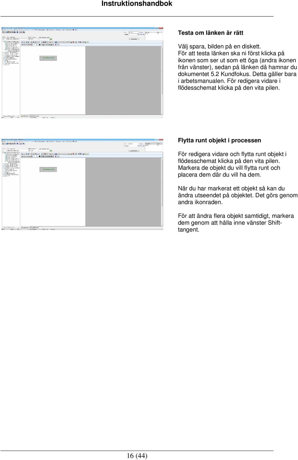 Detta gäller bara i arbetsmanualen. För redigera vidare i flödesschemat klicka på den vita pilen.