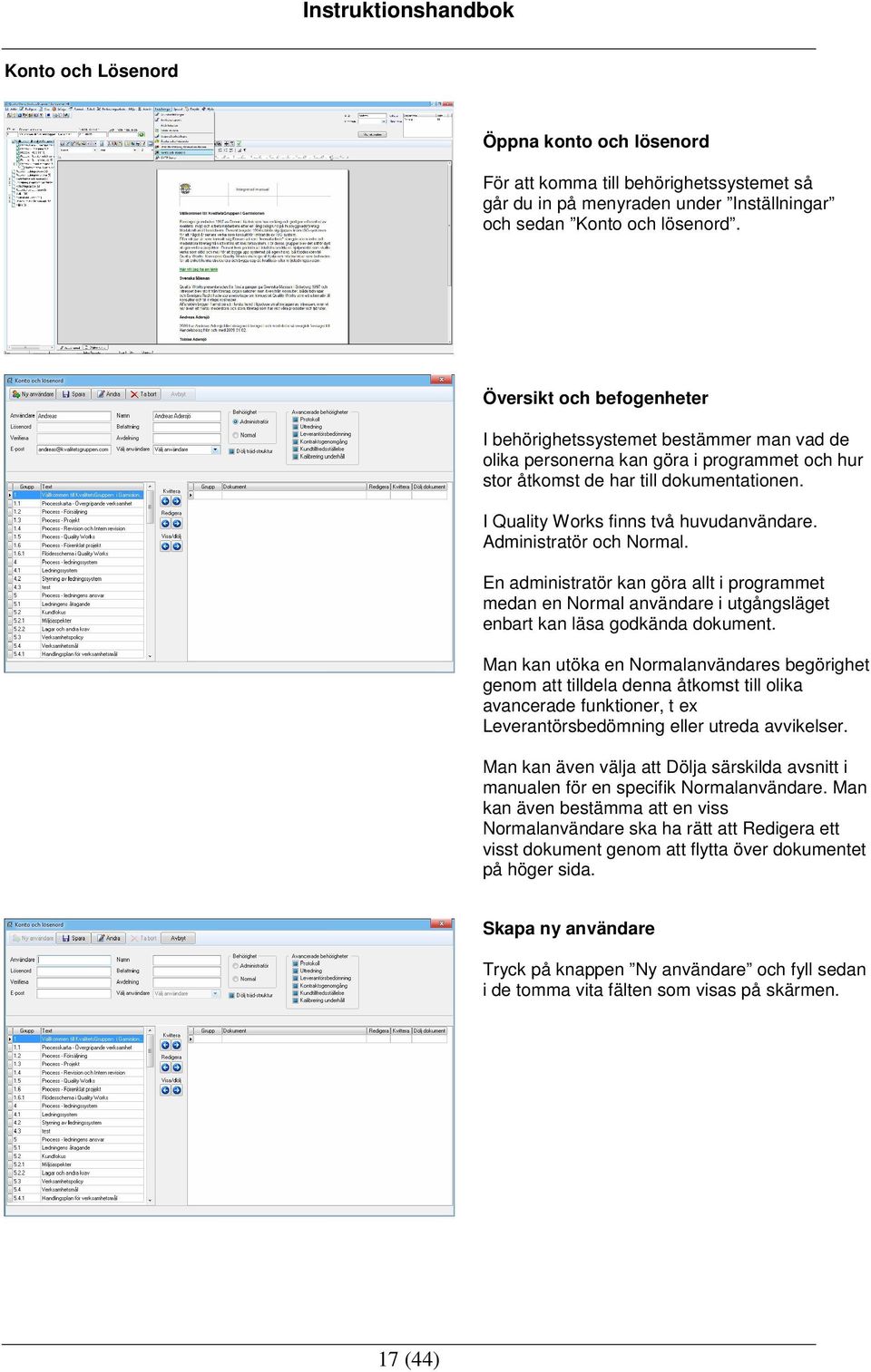 Administratör och Normal. En administratör kan göra allt i programmet medan en Normal användare i utgångsläget enbart kan läsa godkända dokument.