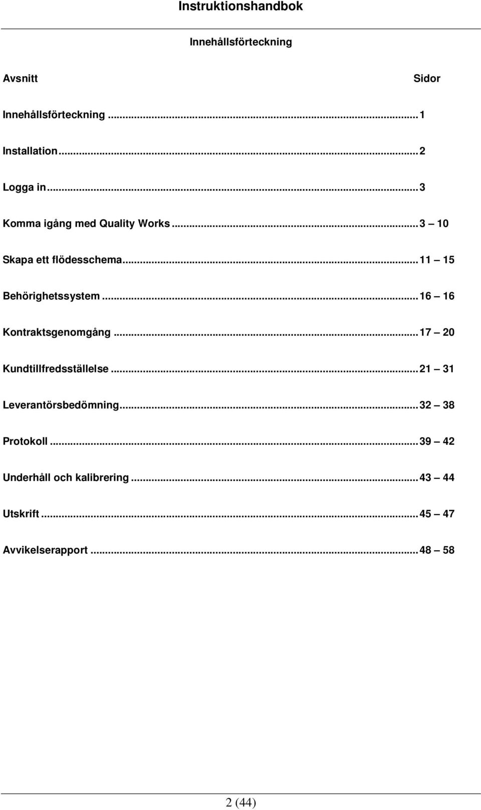 ..16 16 Kontraktsgenomgång...17 20 Kundtillfredsställelse...21 31 Leverantörsbedömning.