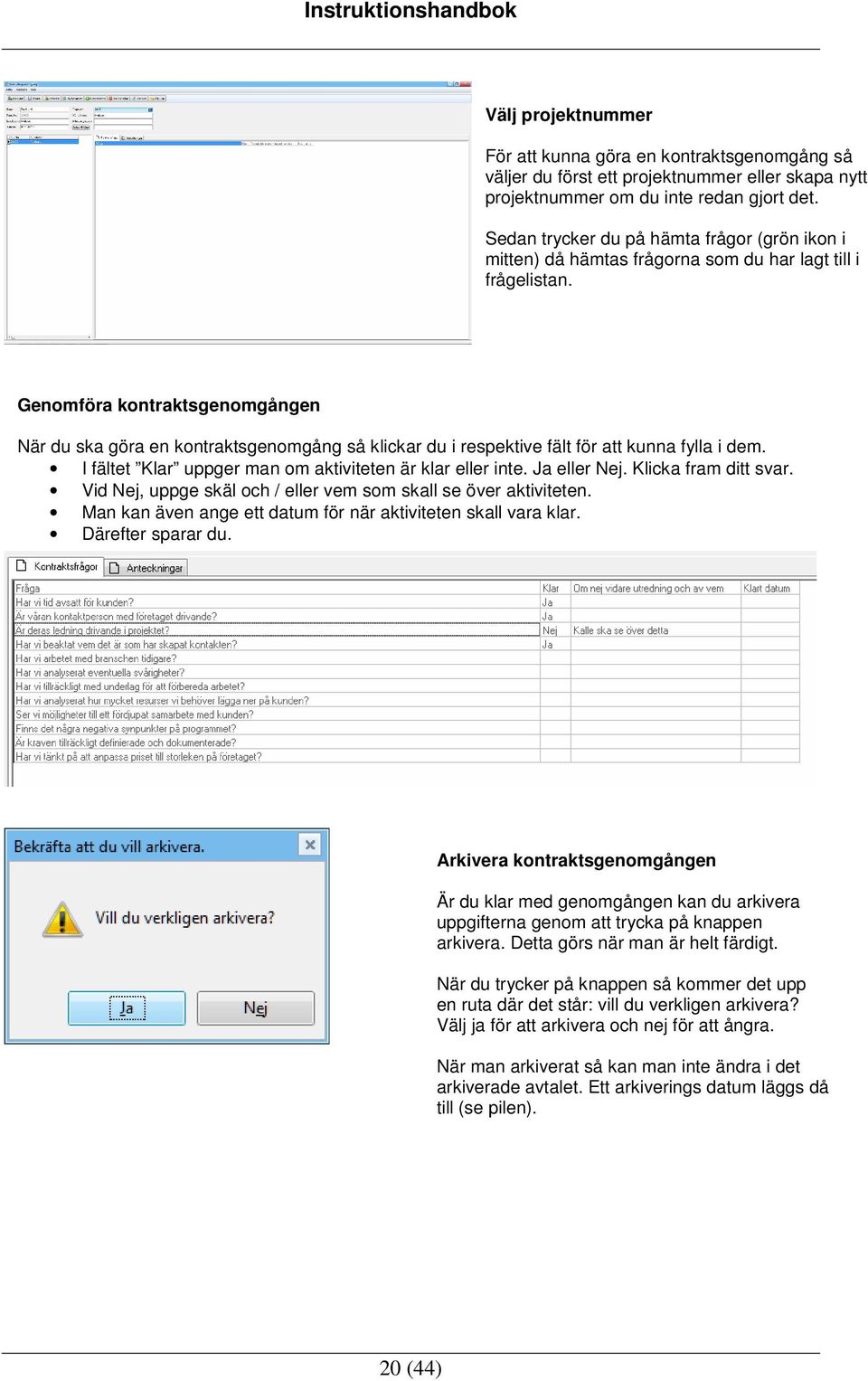 Genomföra kontraktsgenomgången När du ska göra en kontraktsgenomgång så klickar du i respektive fält för att kunna fylla i dem. I fältet Klar uppger man om aktiviteten är klar eller inte.