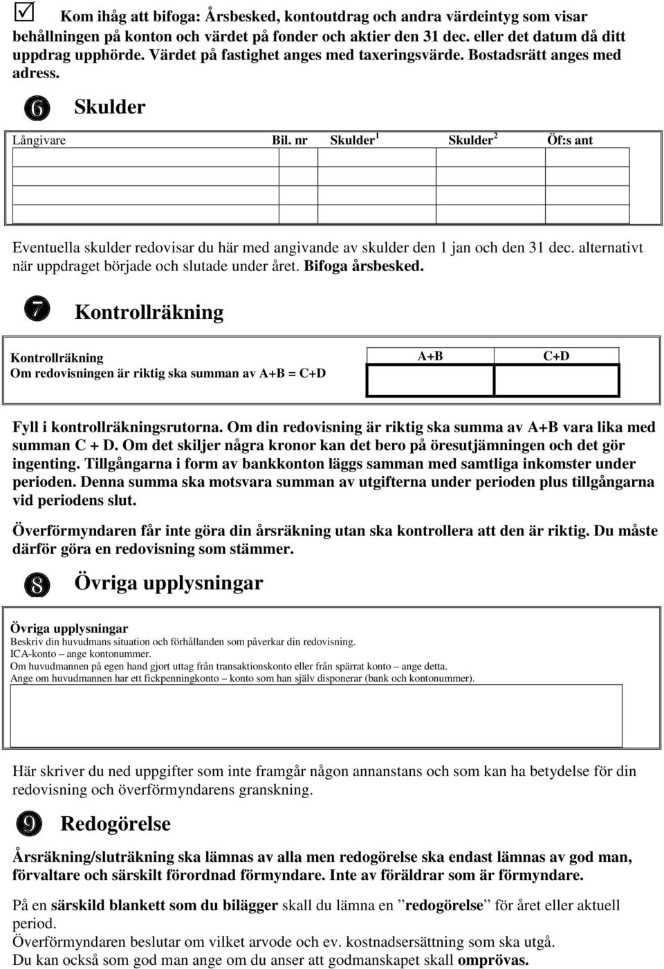 nr Skulder 1 Skulder 2 Öf:s ant Eventuella skulder redovisar du här med angivande av skulder den 1 jan och den 31 dec. alternativt när uppdraget började och slutade under året. Bifoga årsbesked.