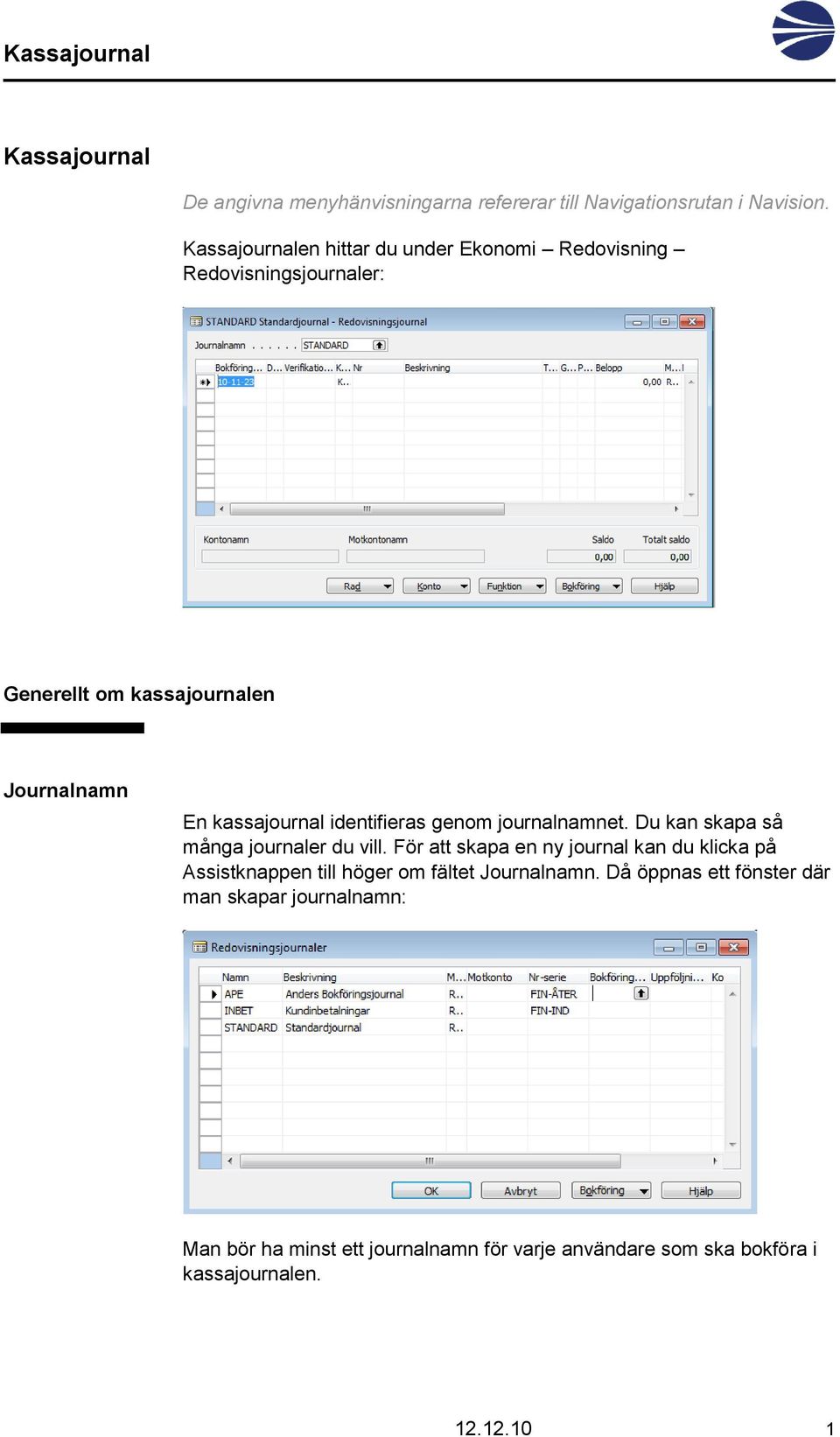 identifieras genom journalnamnet. Du kan skapa så många journaler du vill.