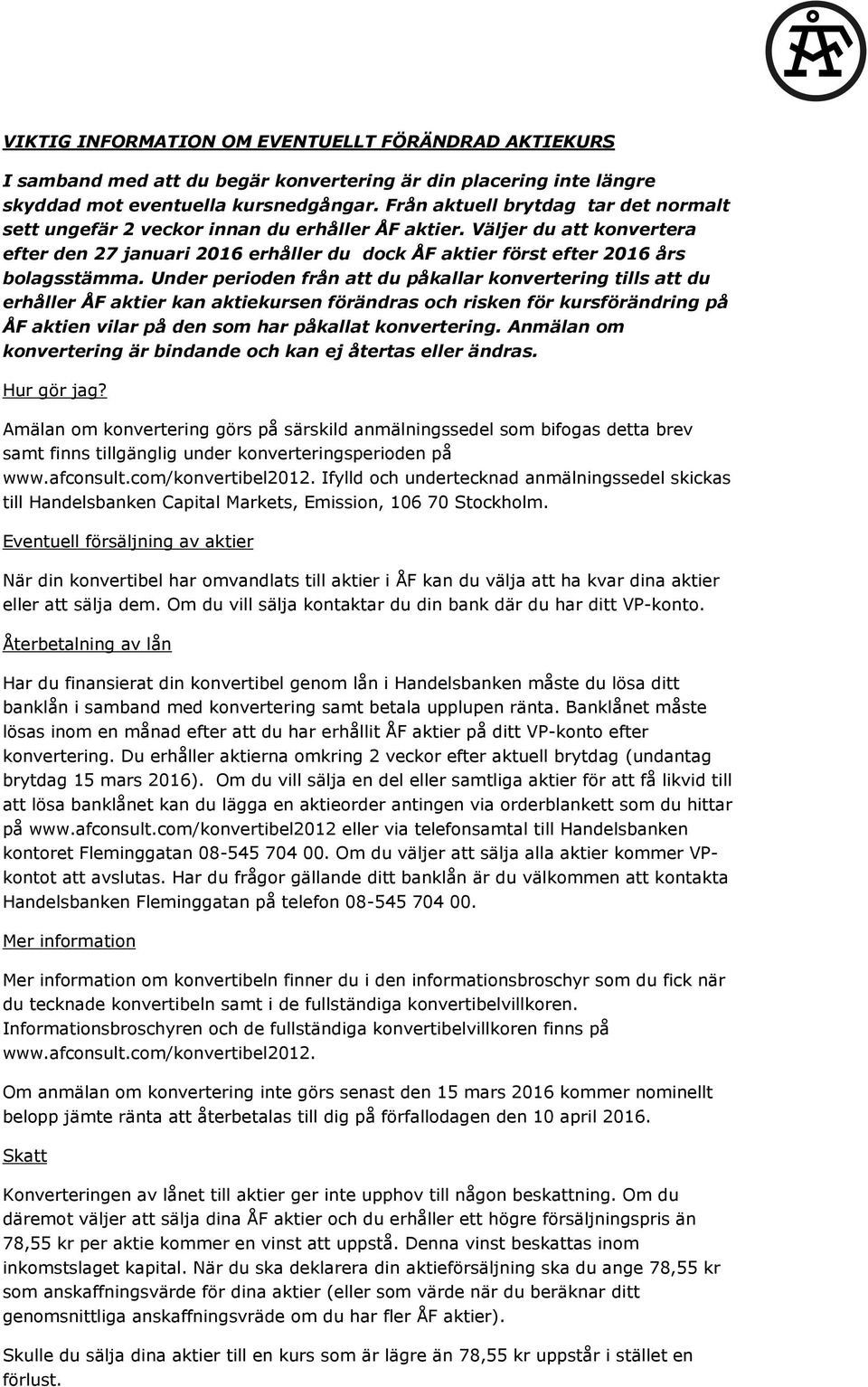 Under perioden från att du påkallar konvertering tills att du erhåller ÅF aktier kan aktiekursen förändras och risken för kursförändring på ÅF aktien vilar på den som har påkallat konvertering.