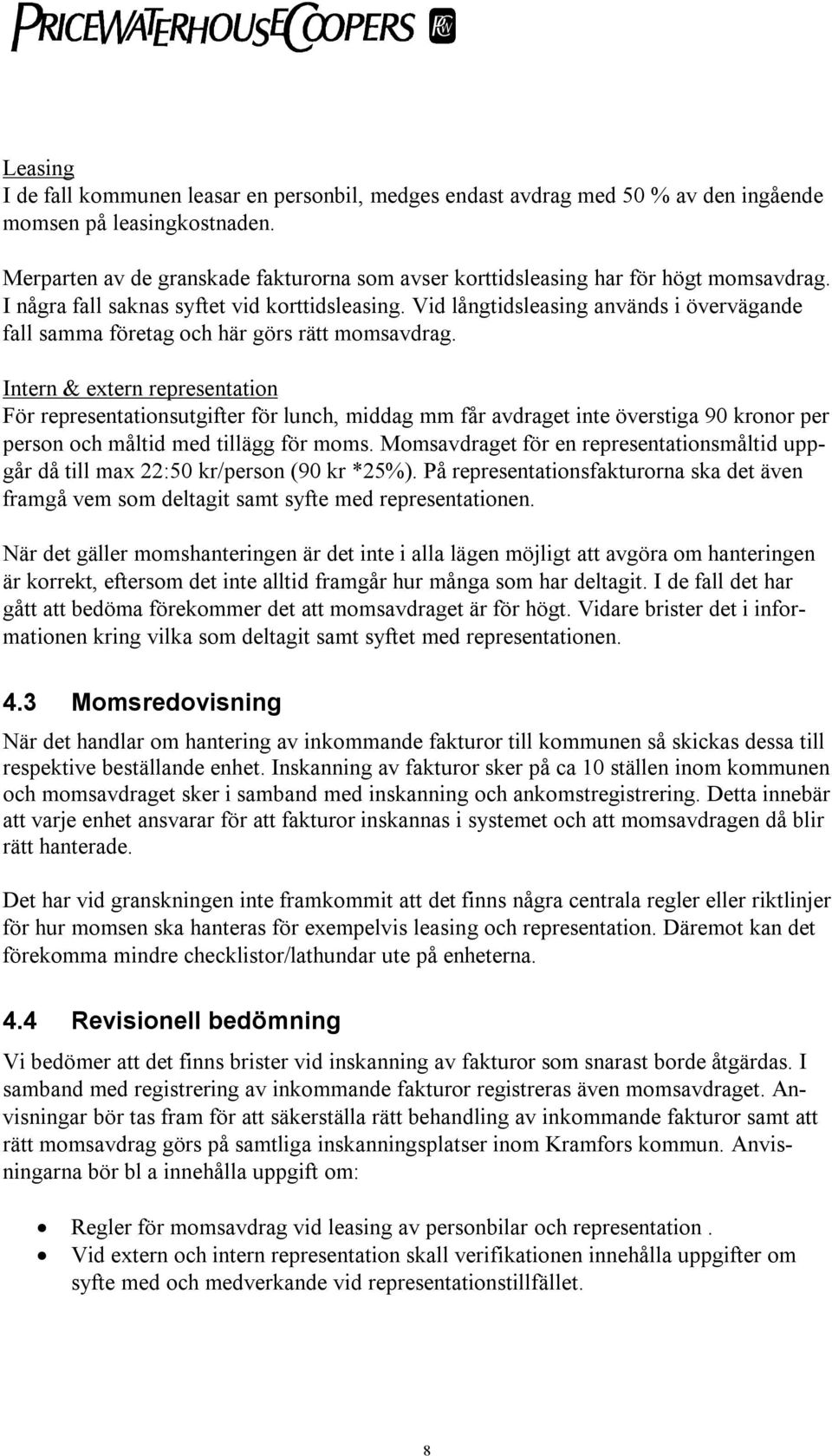 Vid långtidsleasing används i övervägande fall samma företag och här görs rätt momsavdrag.