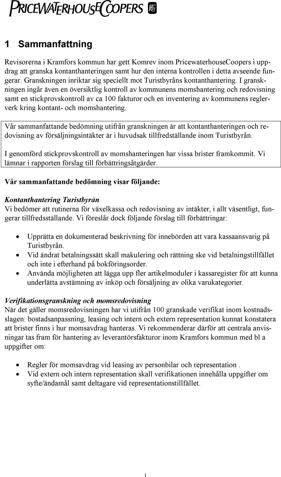 I granskningen ingår även en översiktlig kontroll av kommunens momshantering och redovisning samt en stickprovskontroll av ca 100 fakturor och en inventering av kommunens reglerverk kring kontant-
