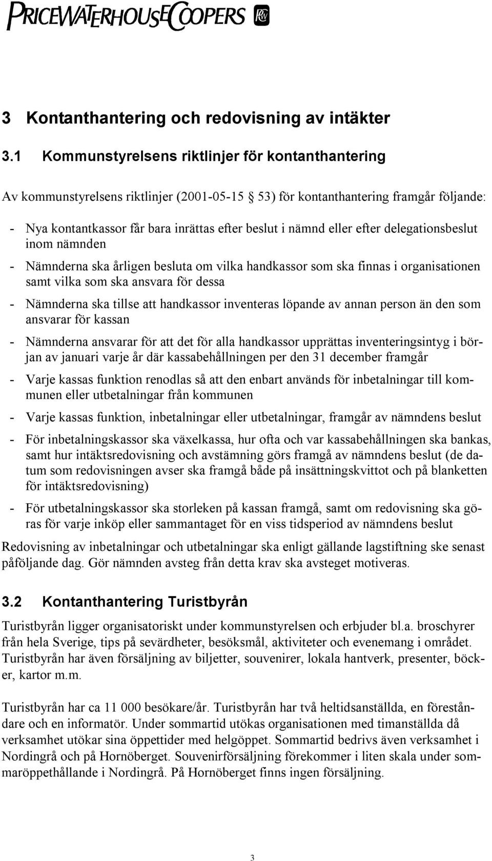 eller efter delegationsbeslut inom nämnden - Nämnderna ska årligen besluta om vilka handkassor som ska finnas i organisationen samt vilka som ska ansvara för dessa - Nämnderna ska tillse att