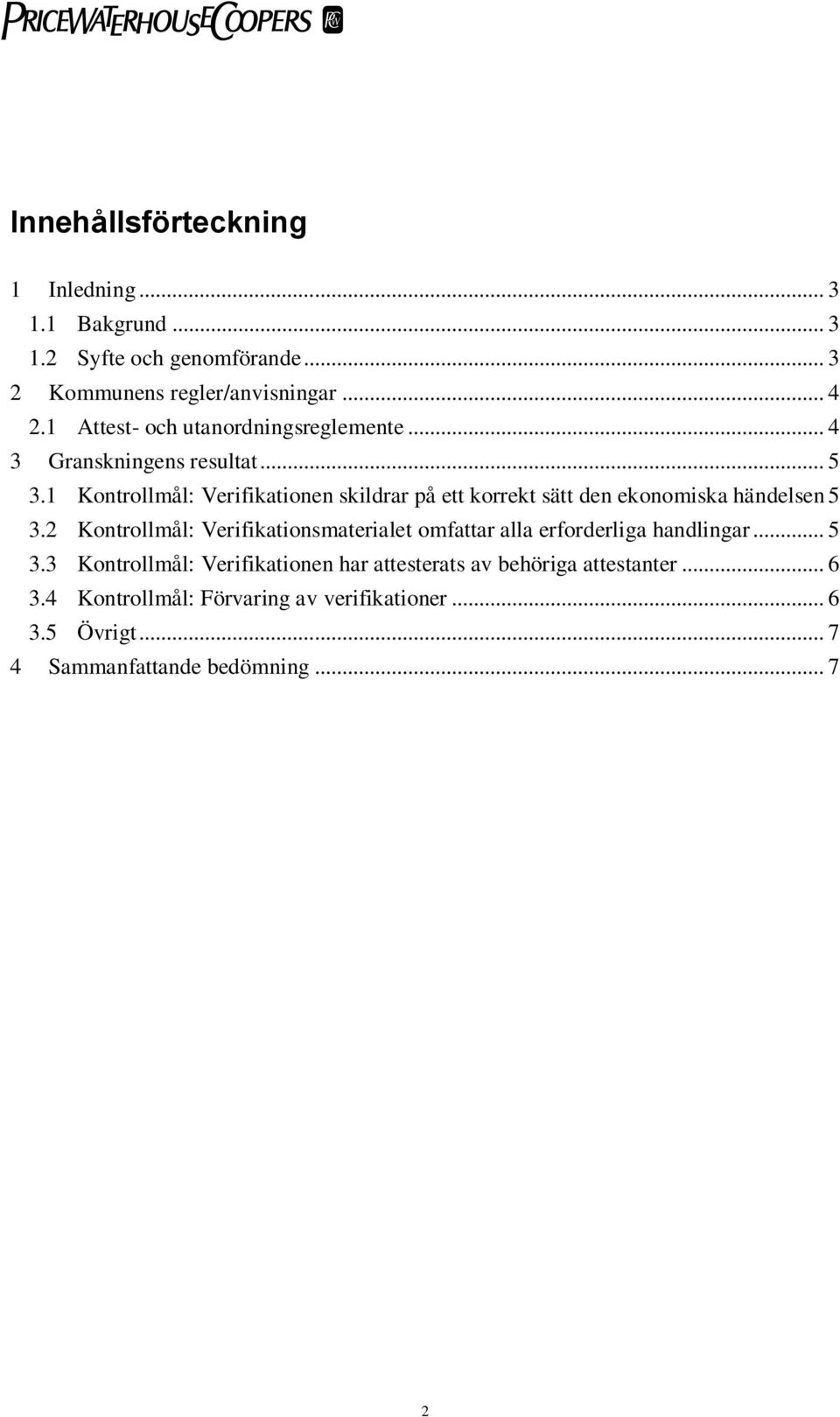 1 Kontrollmål: Verifikationen skildrar på ett korrekt sätt den ekonomiska händelsen 5 3.