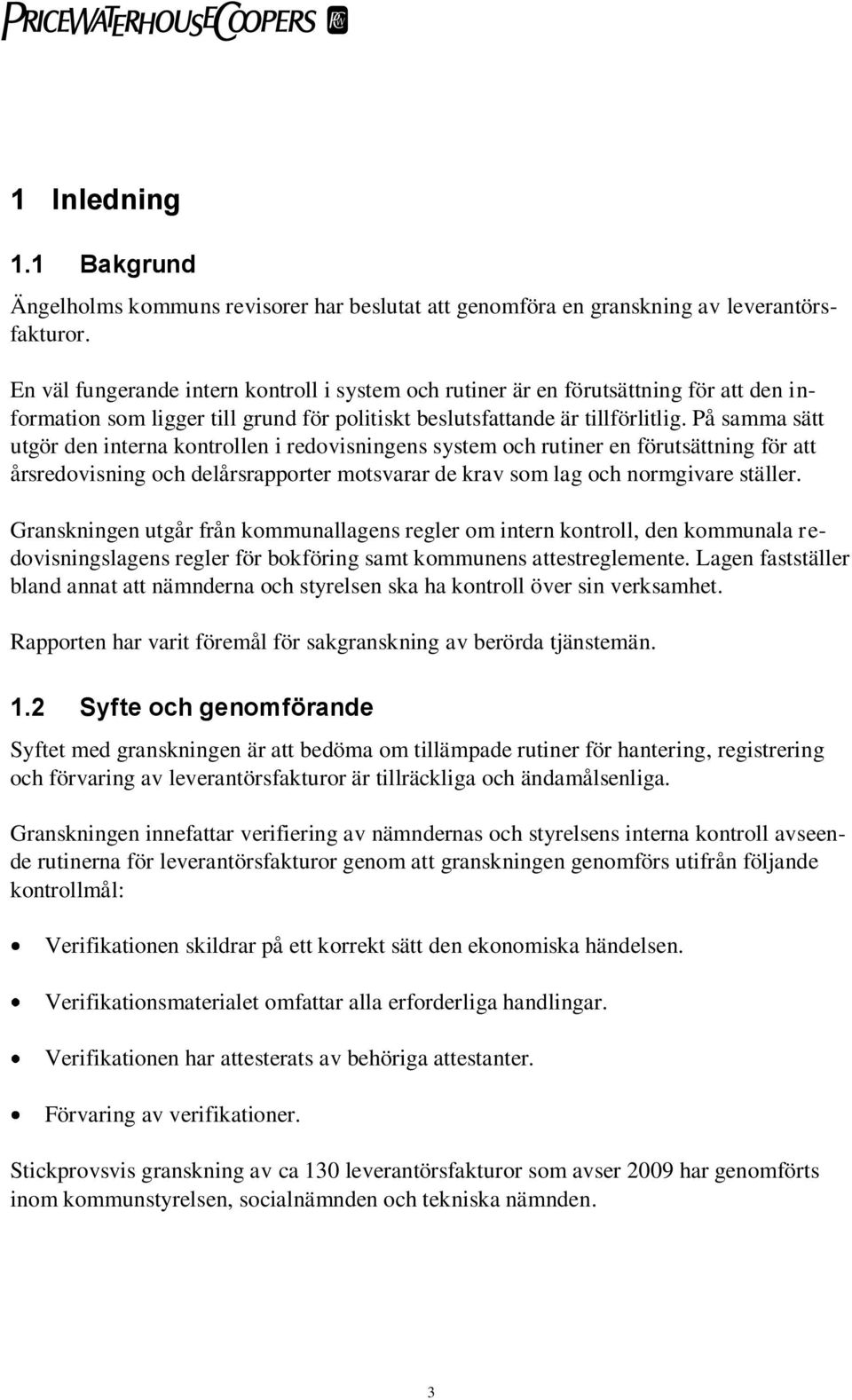 På samma sätt utgör den interna kontrollen i redovisningens system och rutiner en förutsättning för att årsredovisning och delårsrapporter motsvarar de krav som lag och normgivare ställer.