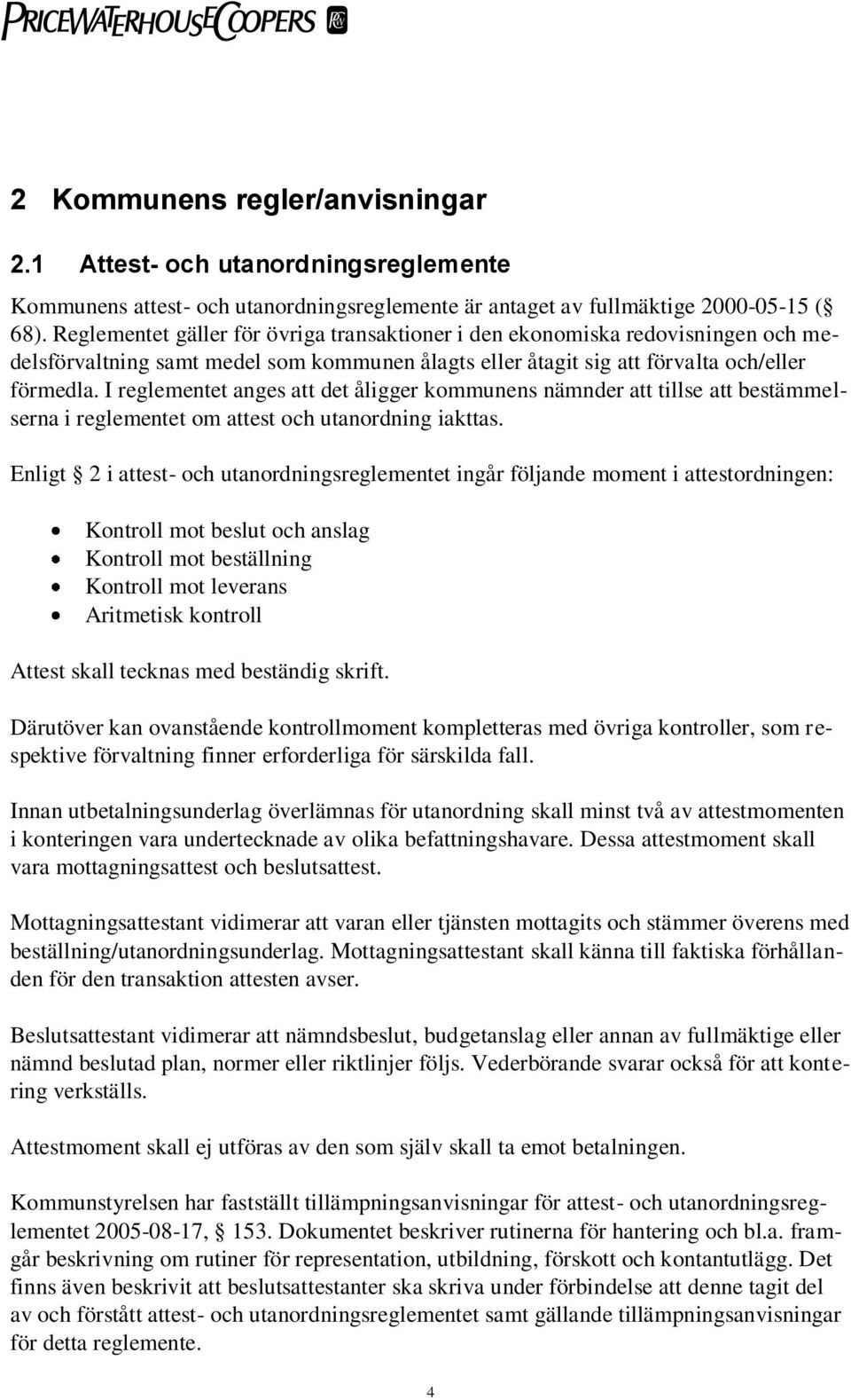 I reglementet anges att det åligger kommunens nämnder att tillse att bestämmelserna i reglementet om attest och utanordning iakttas.