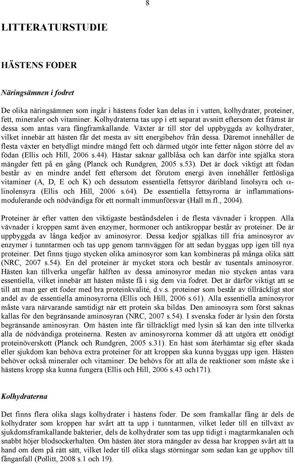 Växter är till stor del uppbyggda av kolhydrater, vilket innebär att hästen får det mesta av sitt energibehov från dessa.
