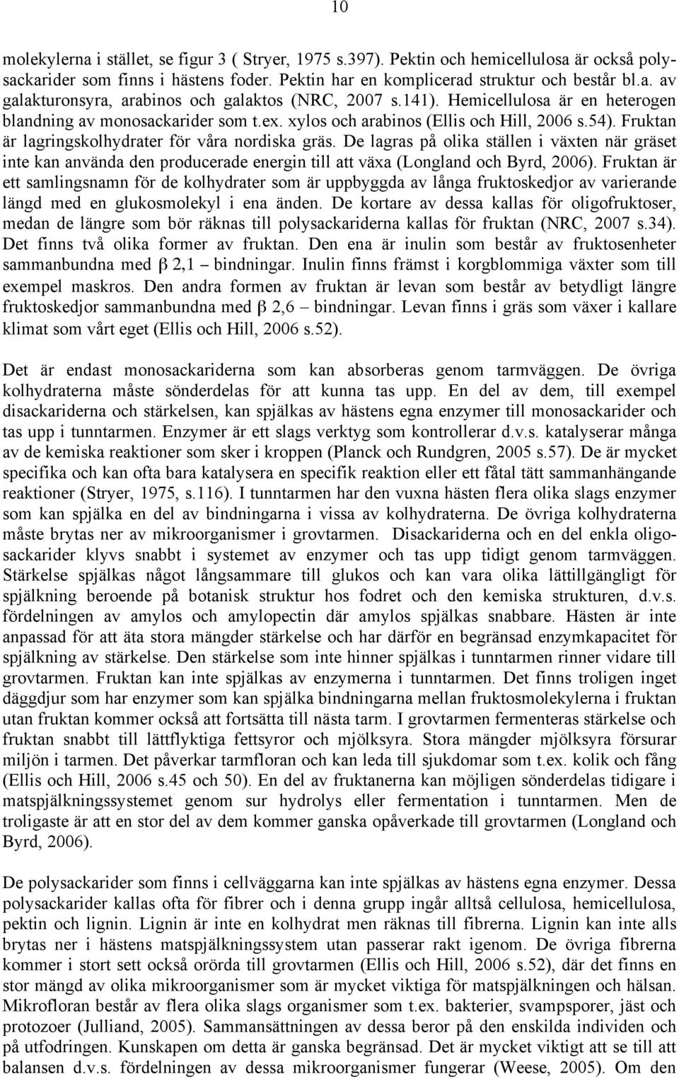 De lagras på olika ställen i växten när gräset inte kan använda den producerade energin till att växa (Longland och Byrd, 2006).