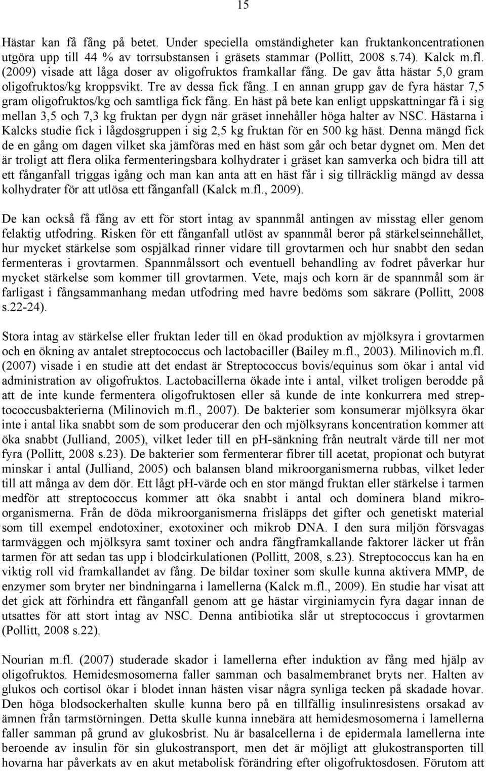 I en annan grupp gav de fyra hästar 7,5 gram oligofruktos/kg och samtliga fick fång.
