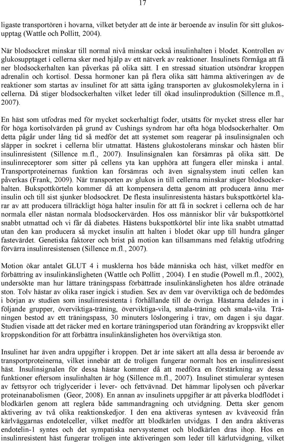 Insulinets förmåga att få ner blodsockerhalten kan påverkas på olika sätt. I en stressad situation utsöndrar kroppen adrenalin och kortisol.