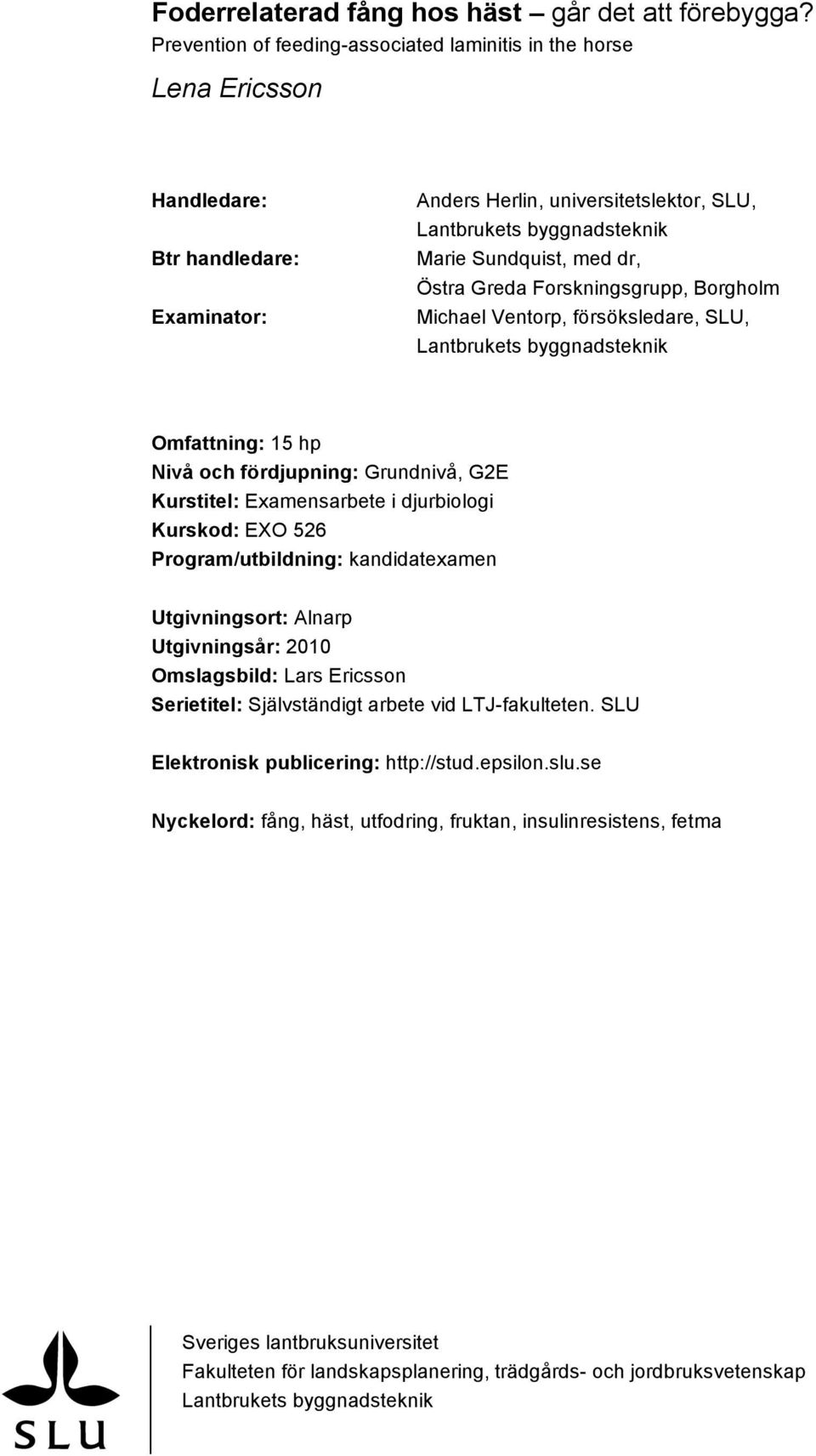dr, Östra Greda Forskningsgrupp, Borgholm Michael Ventorp, försöksledare, SLU, Lantbrukets byggnadsteknik Omfattning: 15 hp Nivå och fördjupning: Grundnivå, G2E Kurstitel: Examensarbete i djurbiologi