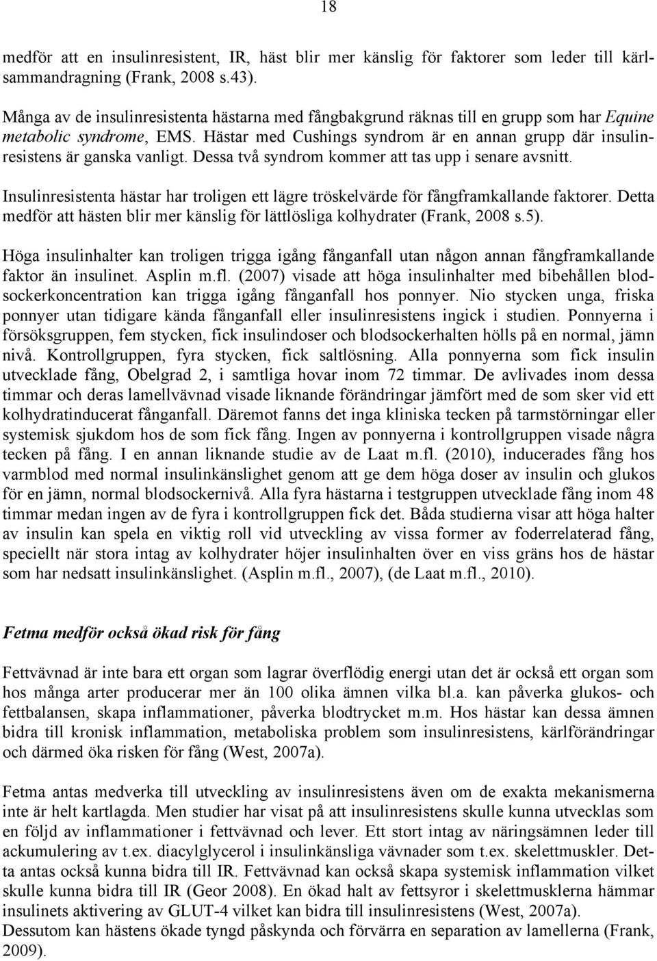 Hästar med Cushings syndrom är en annan grupp där insulinresistens är ganska vanligt. Dessa två syndrom kommer att tas upp i senare avsnitt.