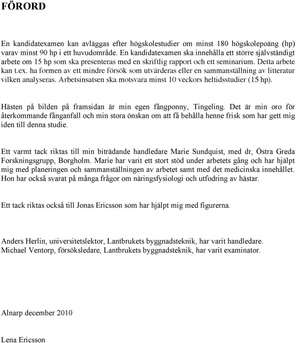 Arbetsinsatsen ska motsvara minst 10 veckors heltidsstudier (15 hp). Hästen på bilden på framsidan är min egen fångponny, Tingeling.