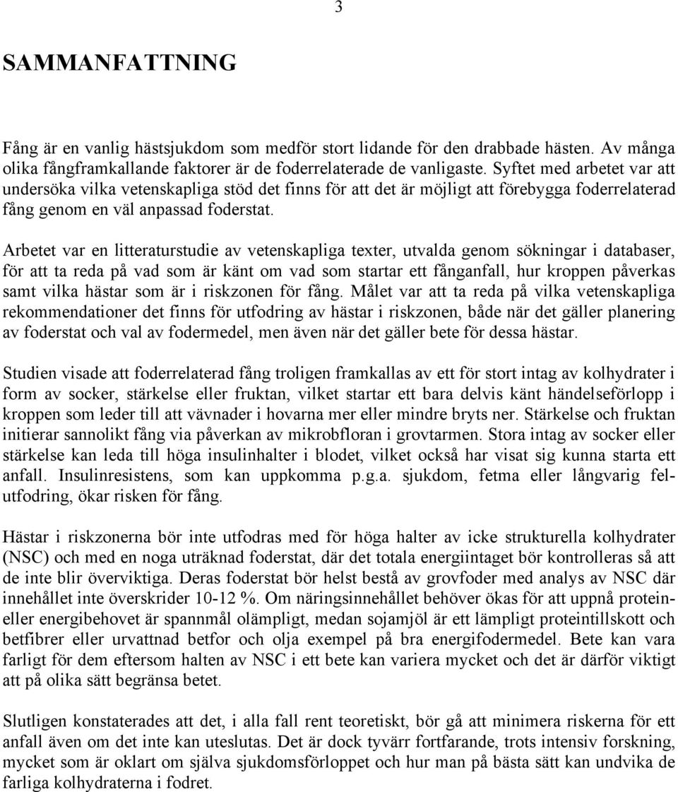 Arbetet var en litteraturstudie av vetenskapliga texter, utvalda genom sökningar i databaser, för att ta reda på vad som är känt om vad som startar ett fånganfall, hur kroppen påverkas samt vilka