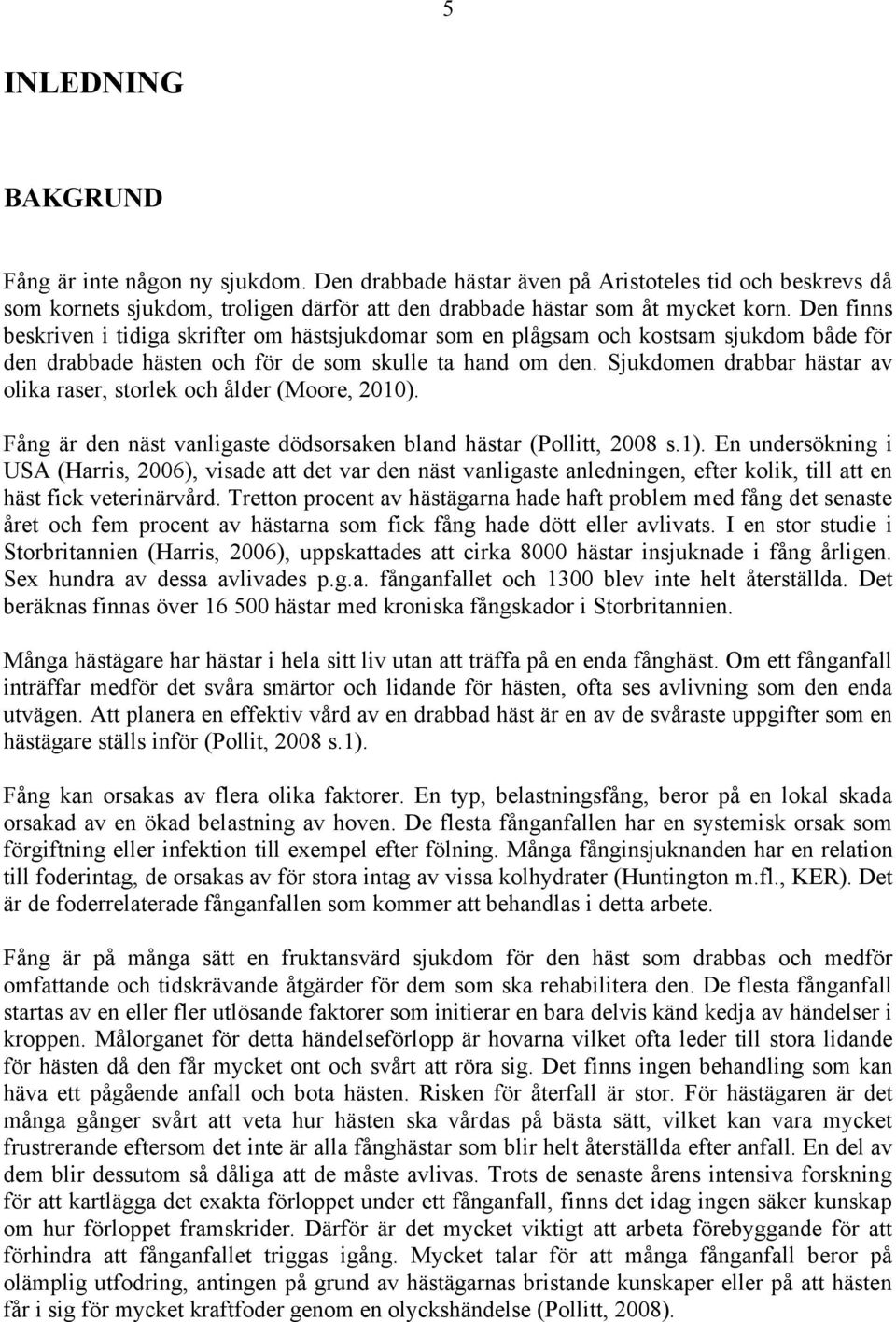Sjukdomen drabbar hästar av olika raser, storlek och ålder (Moore, 2010). Fång är den näst vanligaste dödsorsaken bland hästar (Pollitt, 2008 s.1).