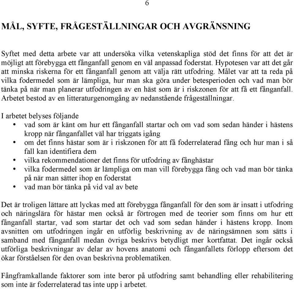 Målet var att ta reda på vilka fodermedel som är lämpliga, hur man ska göra under betesperioden och vad man bör tänka på när man planerar utfodringen av en häst som är i riskzonen för att få ett