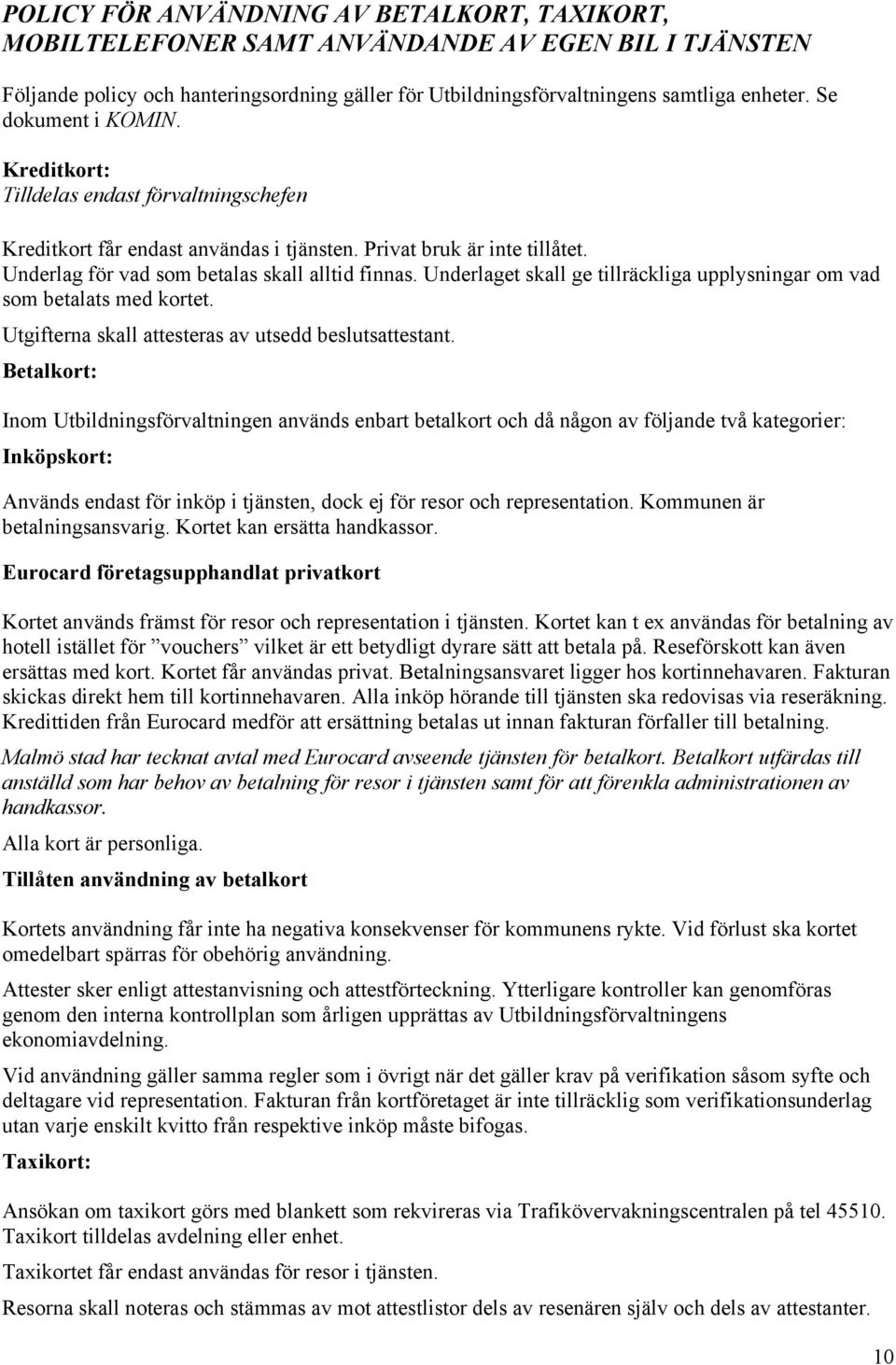 Underlaget skall ge tillräckliga upplysningar om vad som betalats med kortet. Utgifterna skall attesteras av utsedd beslutsattestant.