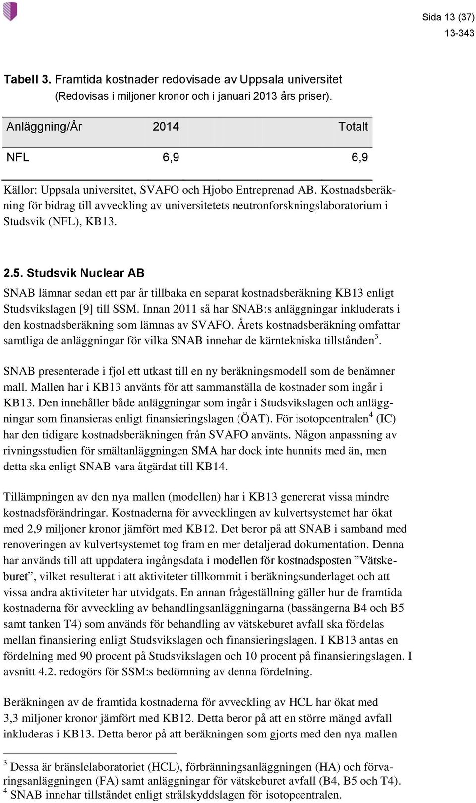 Kostnadsberäkning för bidrag till avveckling av universitetets neutronforskningslaboratorium i Studsvik (NFL), KB13. 2.5.