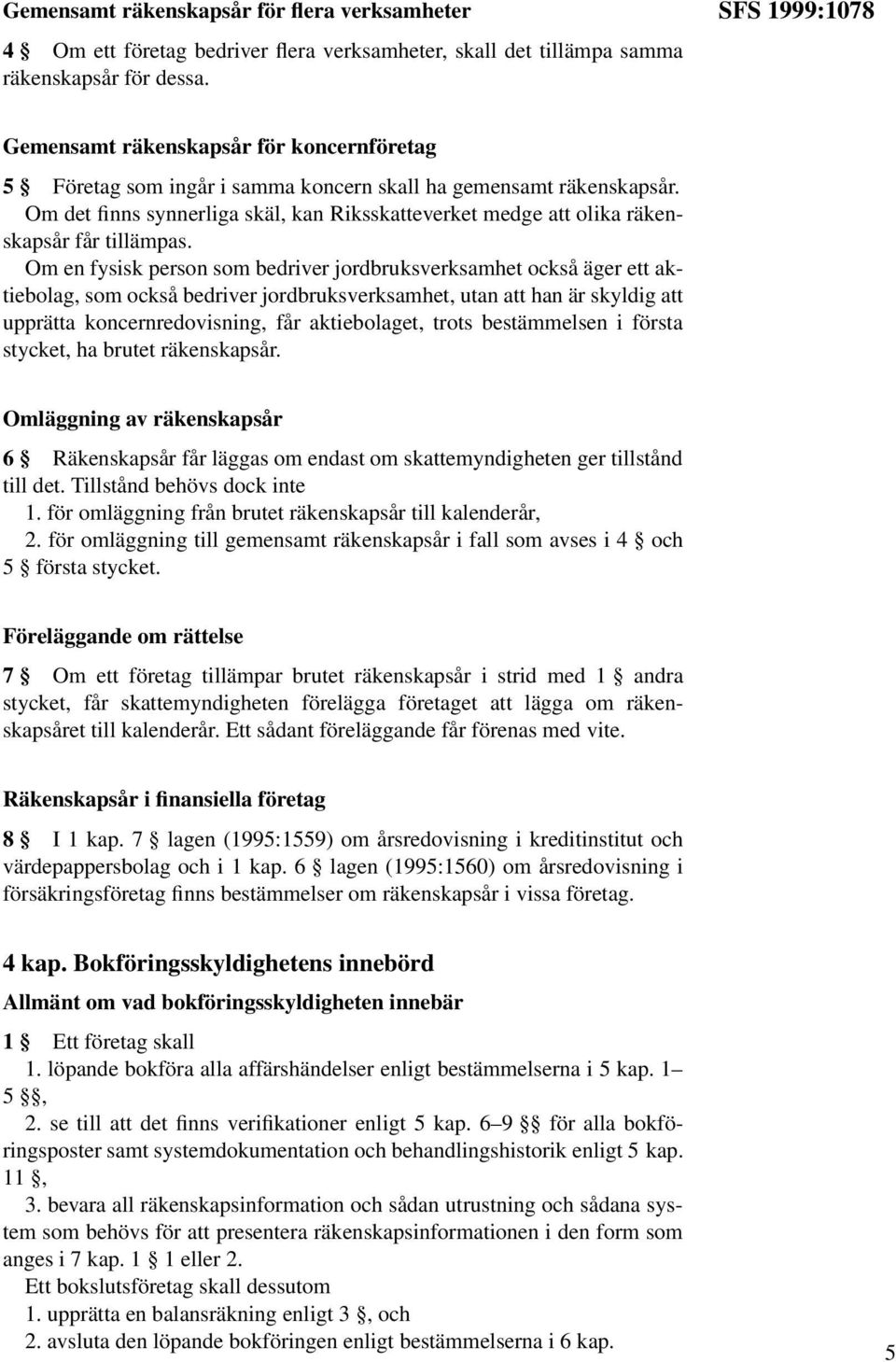 Om det finns synnerliga skäl, kan Riksskatteverket medge att olika räkenskapsår får tillämpas.