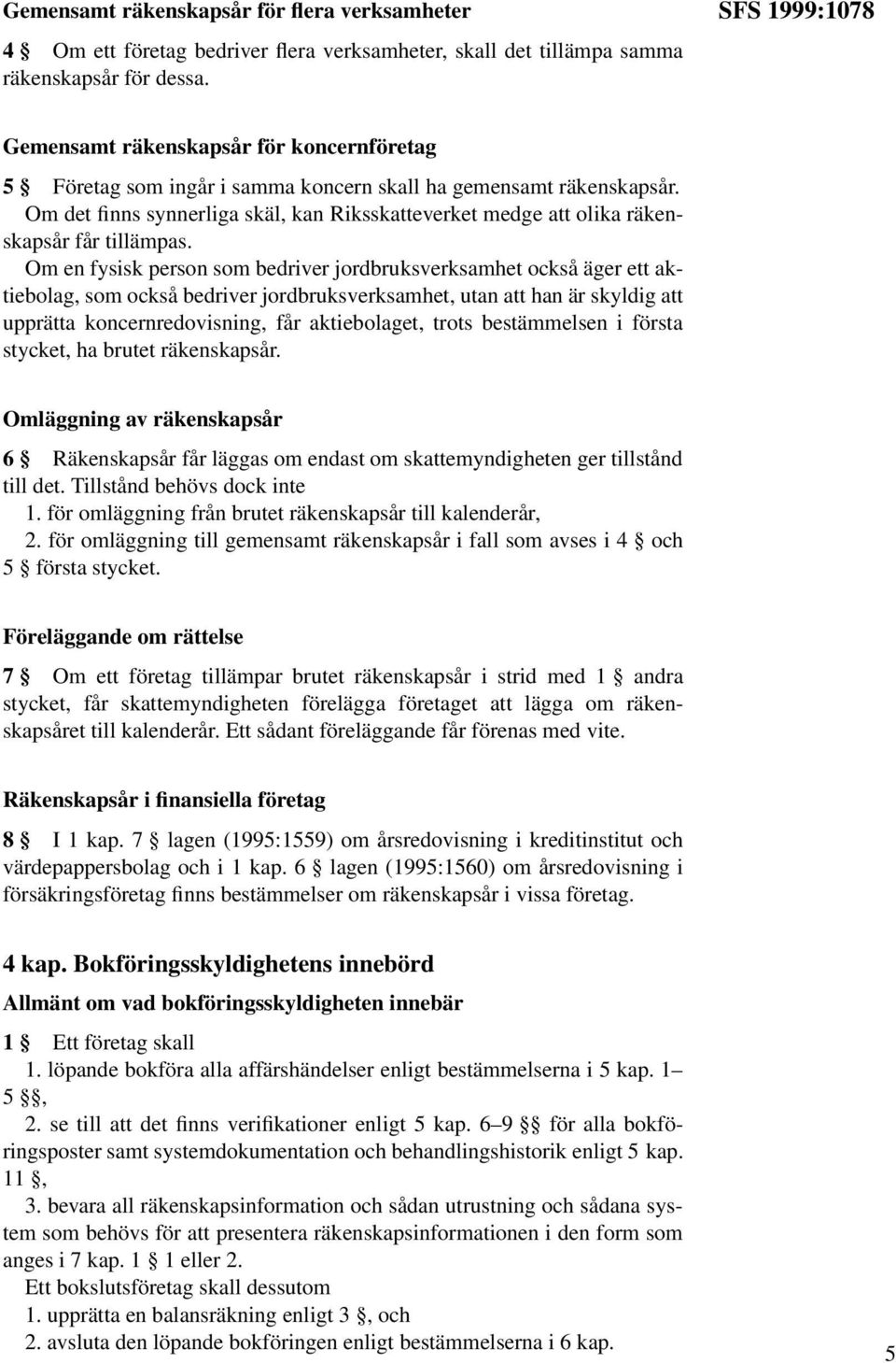 Om det finns synnerliga skäl, kan Riksskatteverket medge att olika räkenskapsår får tillämpas.