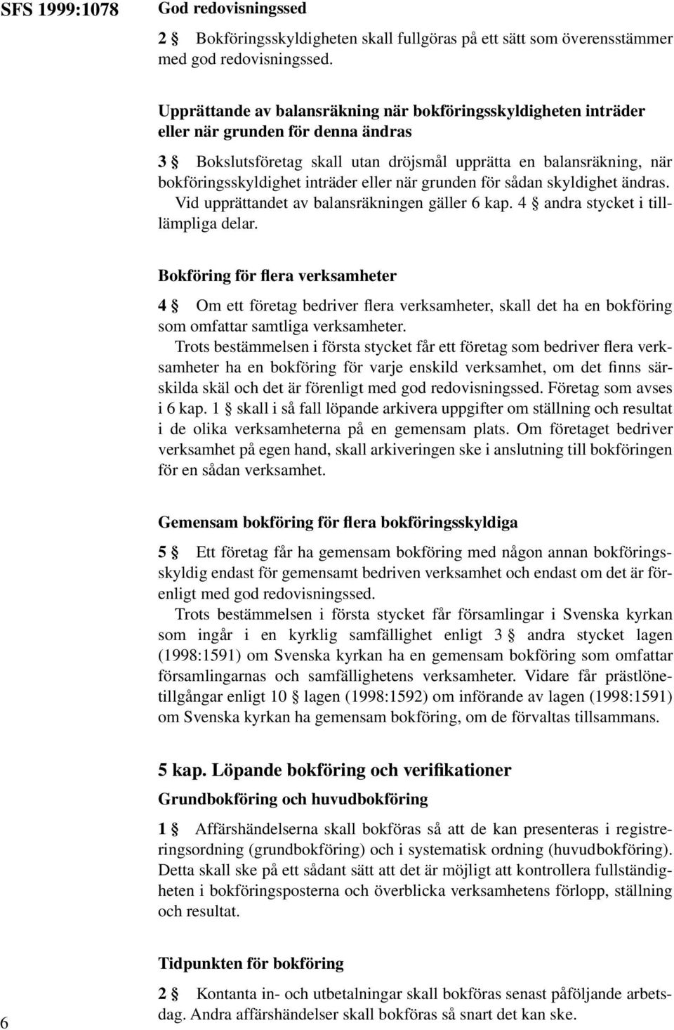 eller när grunden för sådan skyldighet ändras. Vid upprättandet av balansräkningen gäller 6 kap. 4 andra stycket i tilllämpliga delar.