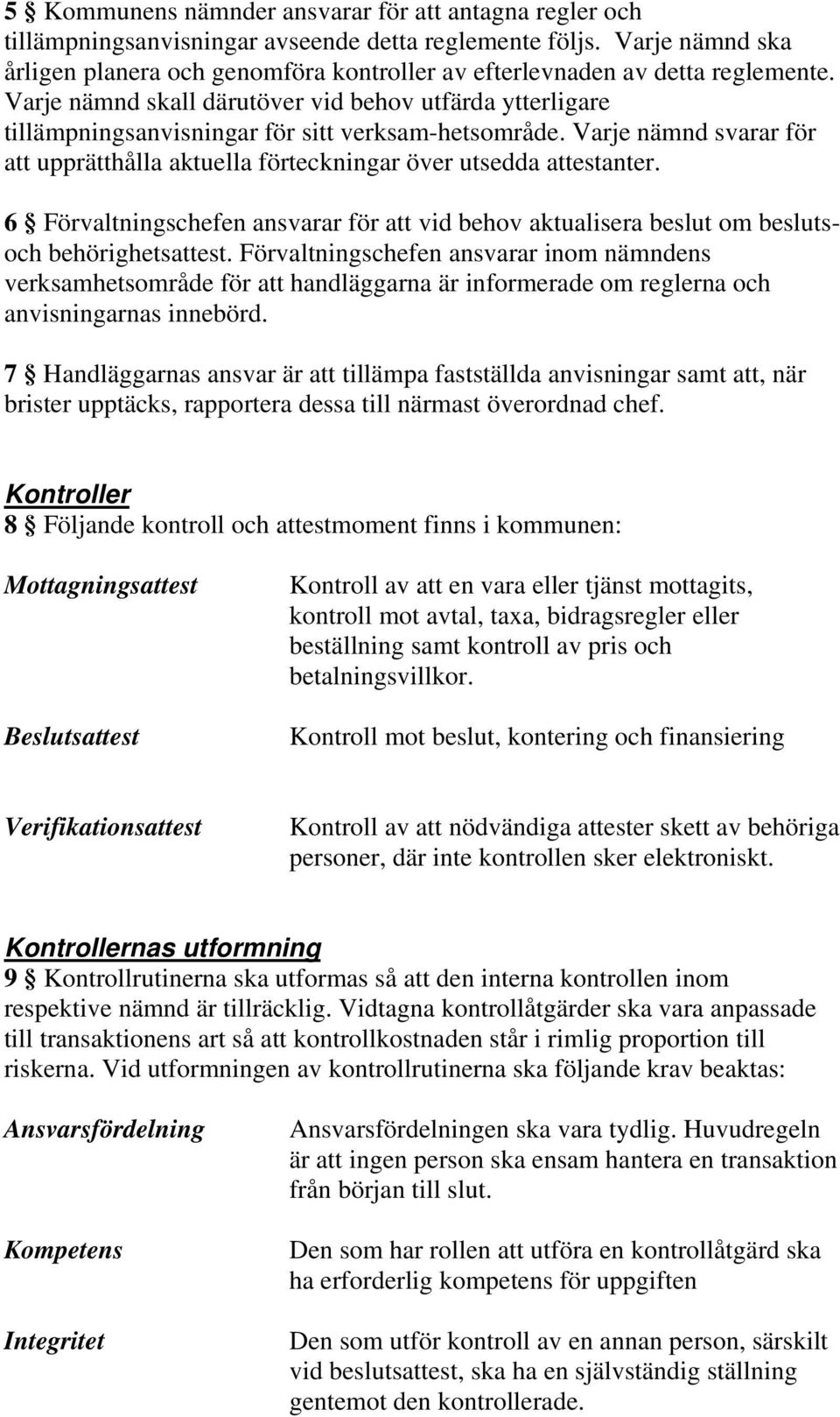 Varje nämnd skall därutöver vid behov utfärda ytterligare tillämpningsanvisningar för sitt verksam-hetsområde. Varje nämnd svarar för att upprätthålla aktuella förteckningar över utsedda attestanter.