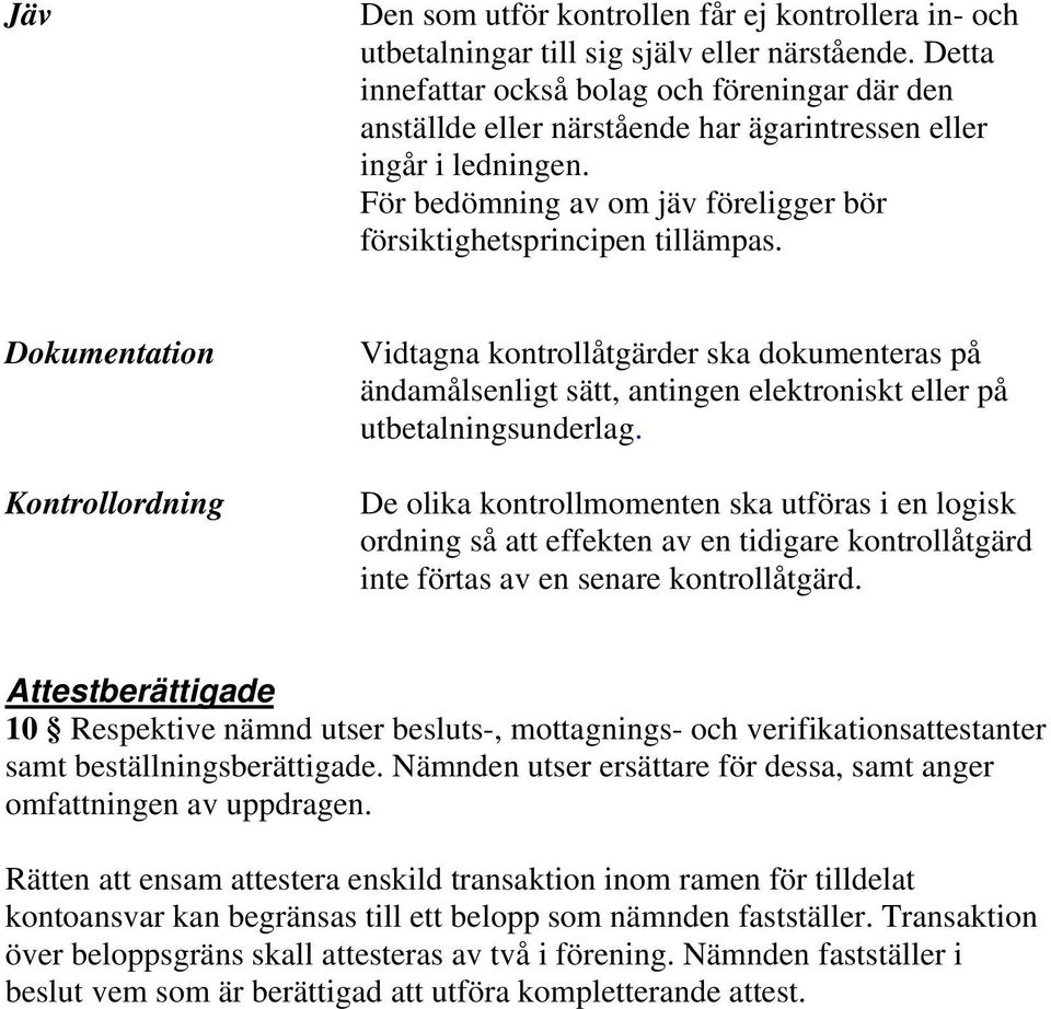 Dokumentation Kontrollordning Vidtagna kontrollåtgärder ska dokumenteras på ändamålsenligt sätt, antingen elektroniskt eller på utbetalningsunderlag.