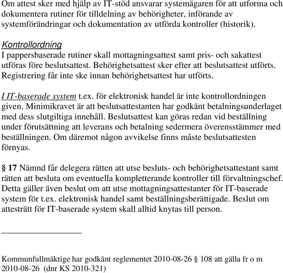 Registrering får inte ske innan behörighetsattest har utförts. I IT-baserade system t.ex. för elektronisk handel är inte kontrollordningen given.