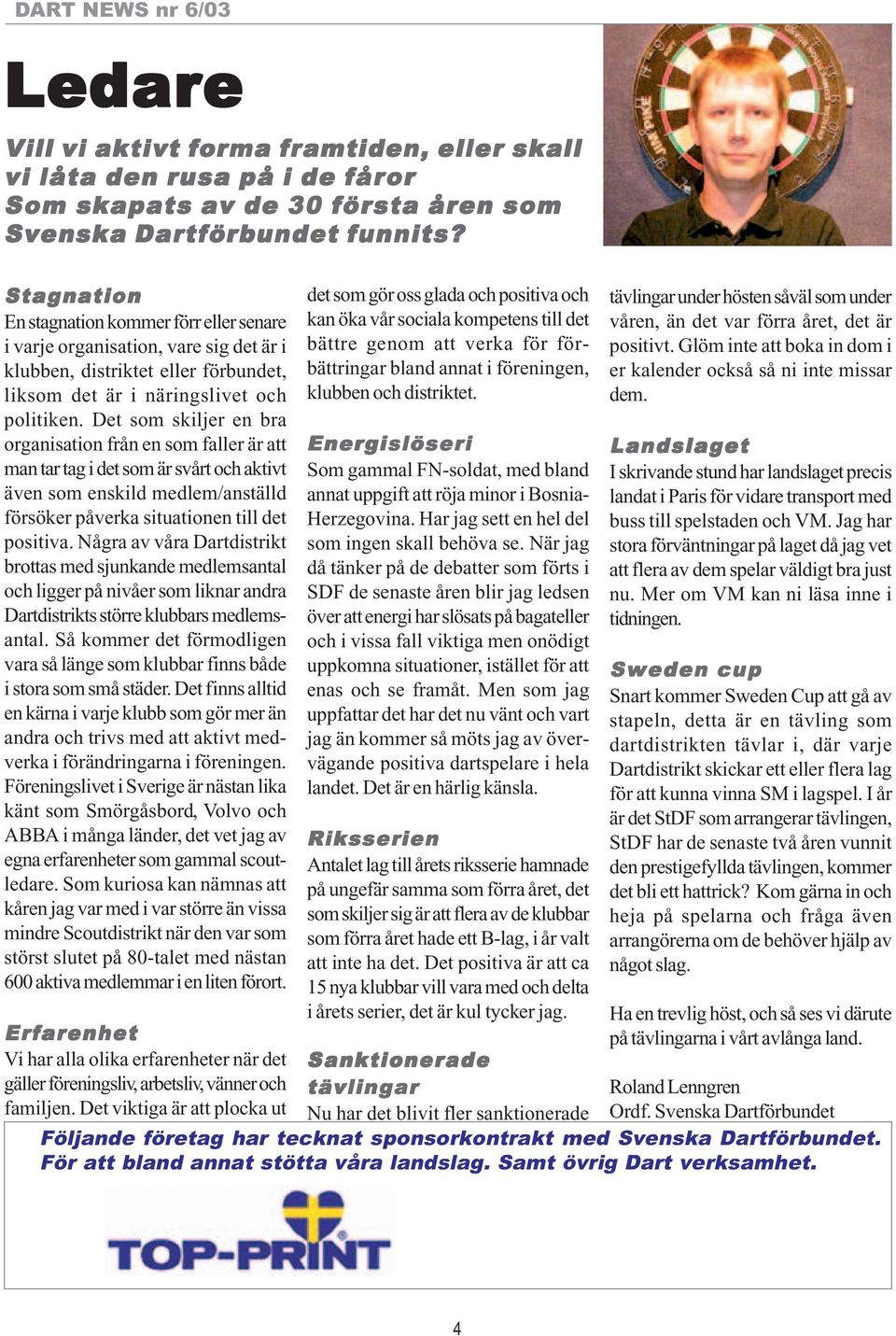 Det som skiljer en bra organisation från en som faller är att man tar tag i det som är svårt och aktivt även som enskild medlem/anställd försöker påverka situationen till det positiva.