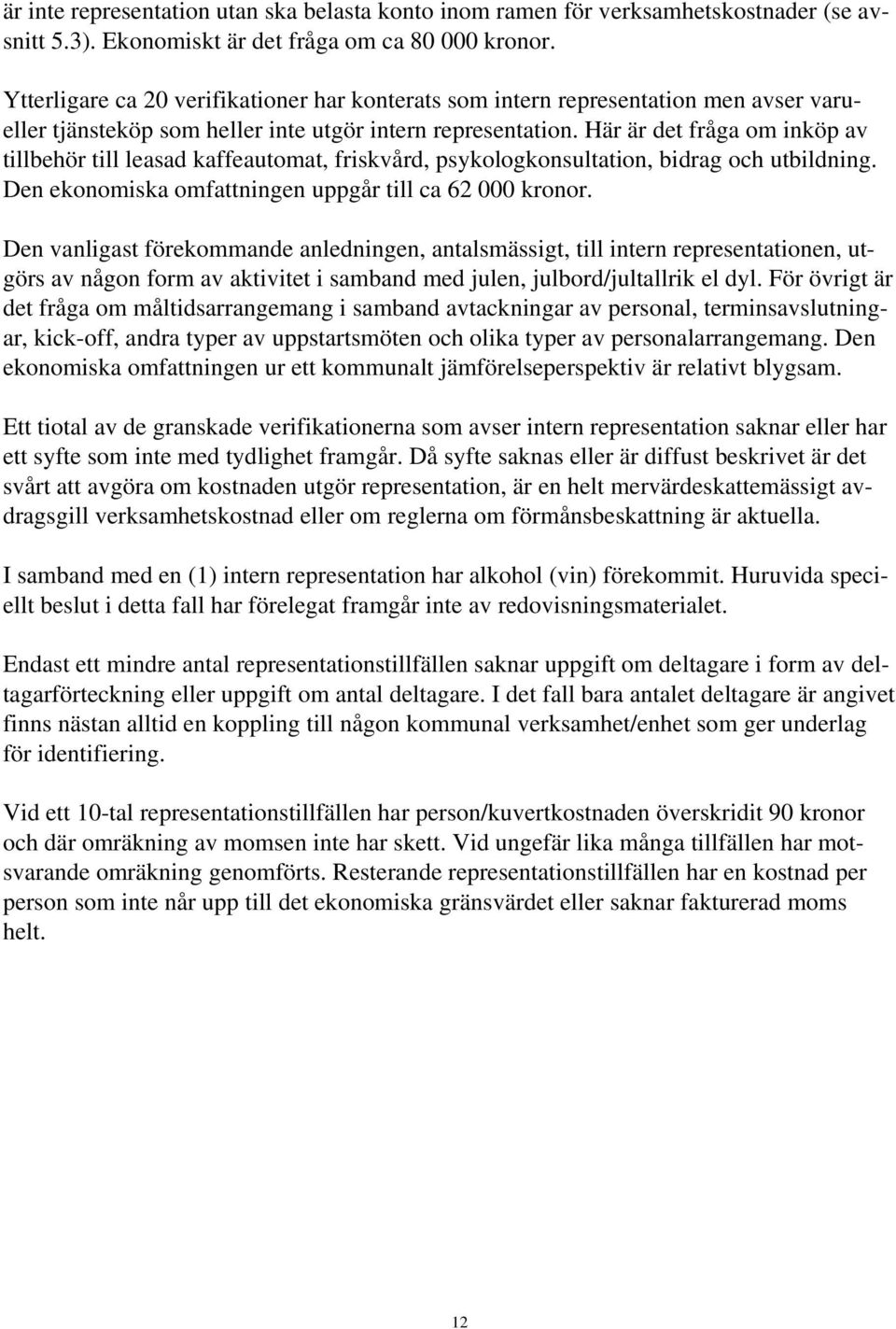 Här är det fråga om inköp av tillbehör till leasad kaffeautomat, friskvård, psykologkonsultation, bidrag och utbildning. Den ekonomiska omfattningen uppgår till ca 62 000 kronor.