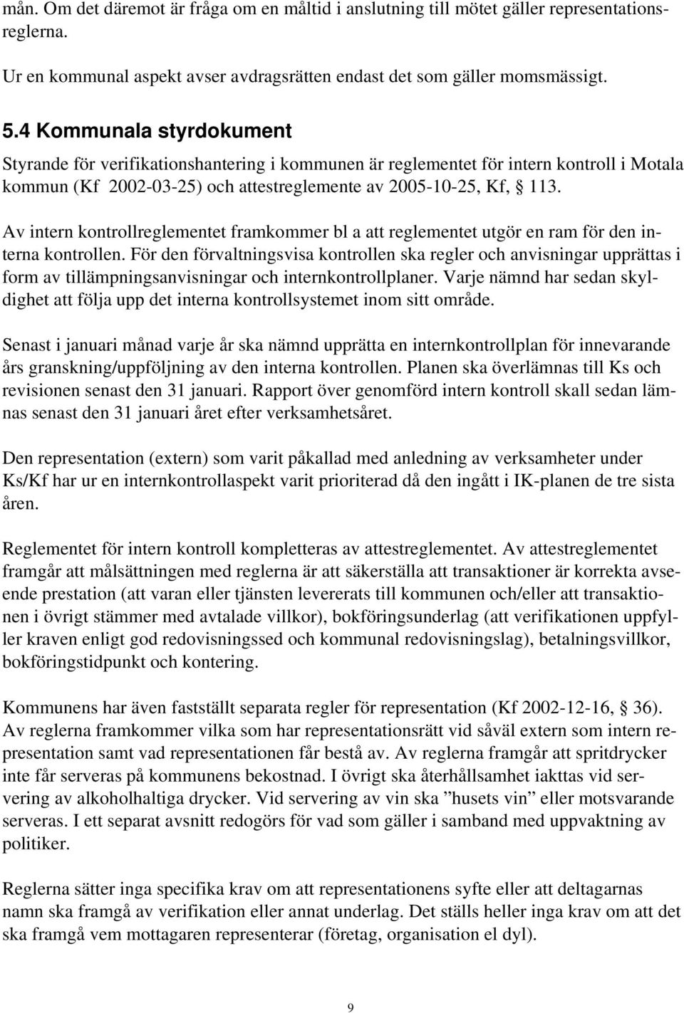 Av intern kontrollreglementet framkommer bl a att reglementet utgör en ram för den interna kontrollen.