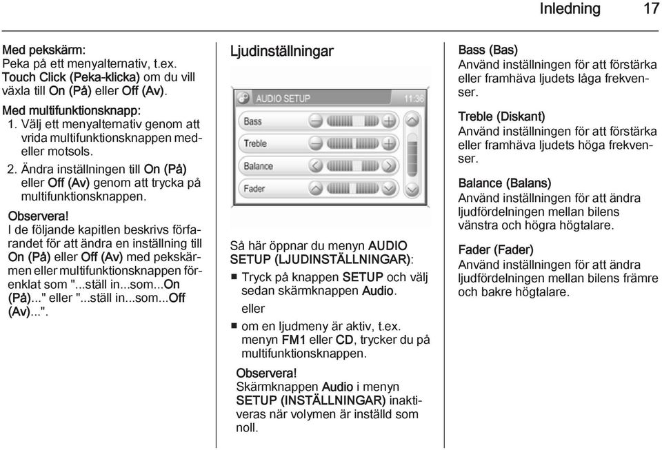 I de följande kapitlen beskrivs förfarandet för att ändra en inställning till On (På) eller Off (Av) med pekskärmen eller multifunktionsknappen förenklat som "...ställ in...som...on (På)..." eller ".