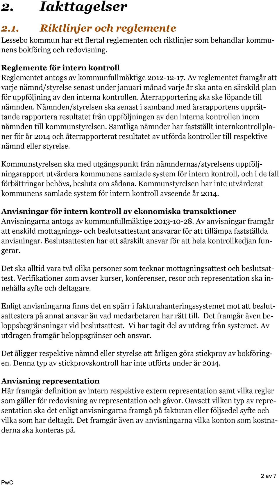 Av reglementet framgår att varje nämnd/styrelse senast under januari månad varje år ska anta en särskild plan för uppföljning av den interna kontrollen. Återrapportering ska ske löpande till nämnden.