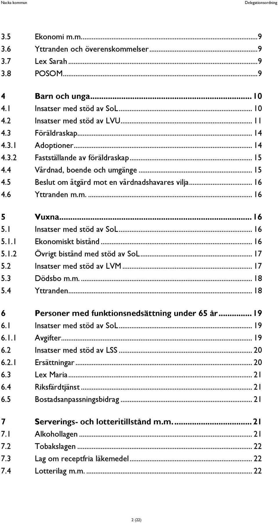 .. 16 5.1 Insatser med stöd av... 16 5.1.1 Ekonomiskt bistånd... 16 5.1.2 Övrigt bistånd med stöd av... 17 5.2 Insatser med stöd av LVM... 17 5.3 Dödsbo m.m.... 18 5.4 Yttranden.