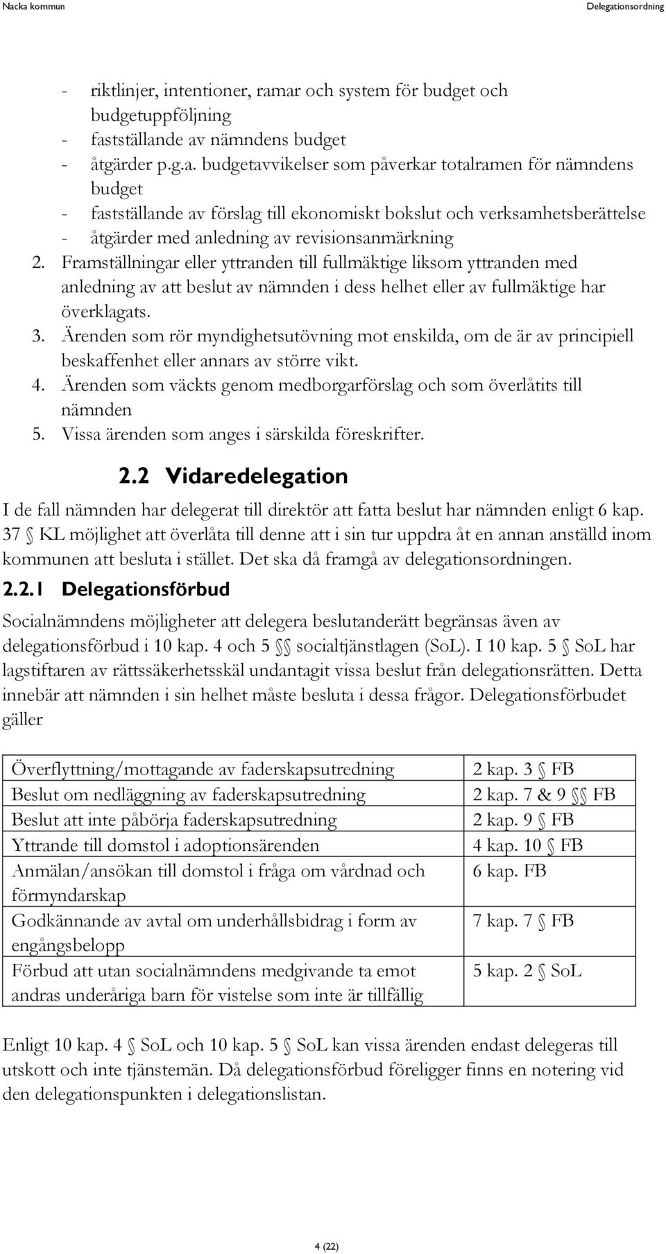 Framställningar eller yttranden till fullmäktige liksom yttranden med anledning av att beslut av nämnden i dess helhet eller av fullmäktige har överklagats. 3.