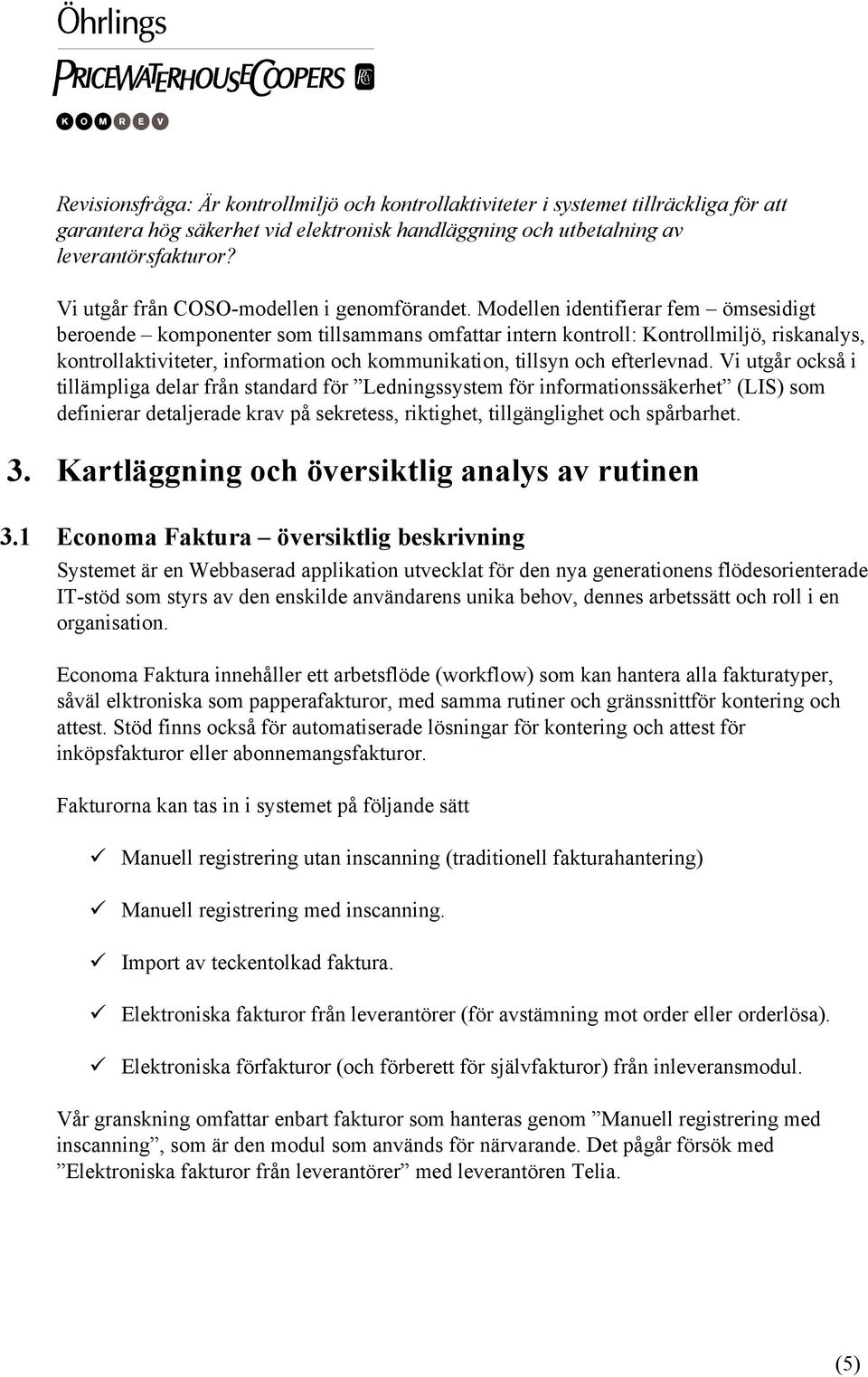 Modellen identifierar fem ömsesidigt beroende komponenter som tillsammans omfattar intern kontroll: Kontrollmiljö, riskanalys, kontrollaktiviteter, information och kommunikation, tillsyn och