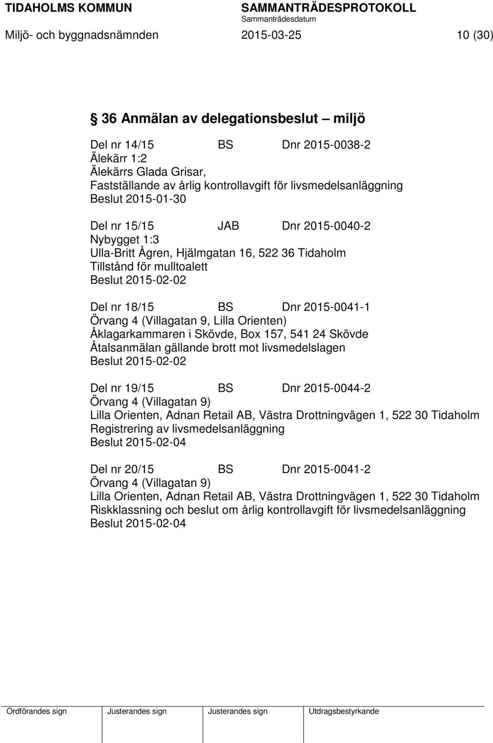 2015-0041-1 Örvang 4 (Villagatan 9, Lilla Orienten) Åklagarkammaren i Skövde, Box 157, 541 24 Skövde Åtalsanmälan gällande brott mot livsmedelslagen Beslut 2015-02-02 Del nr 19/15 BS Dnr 2015-0044-2