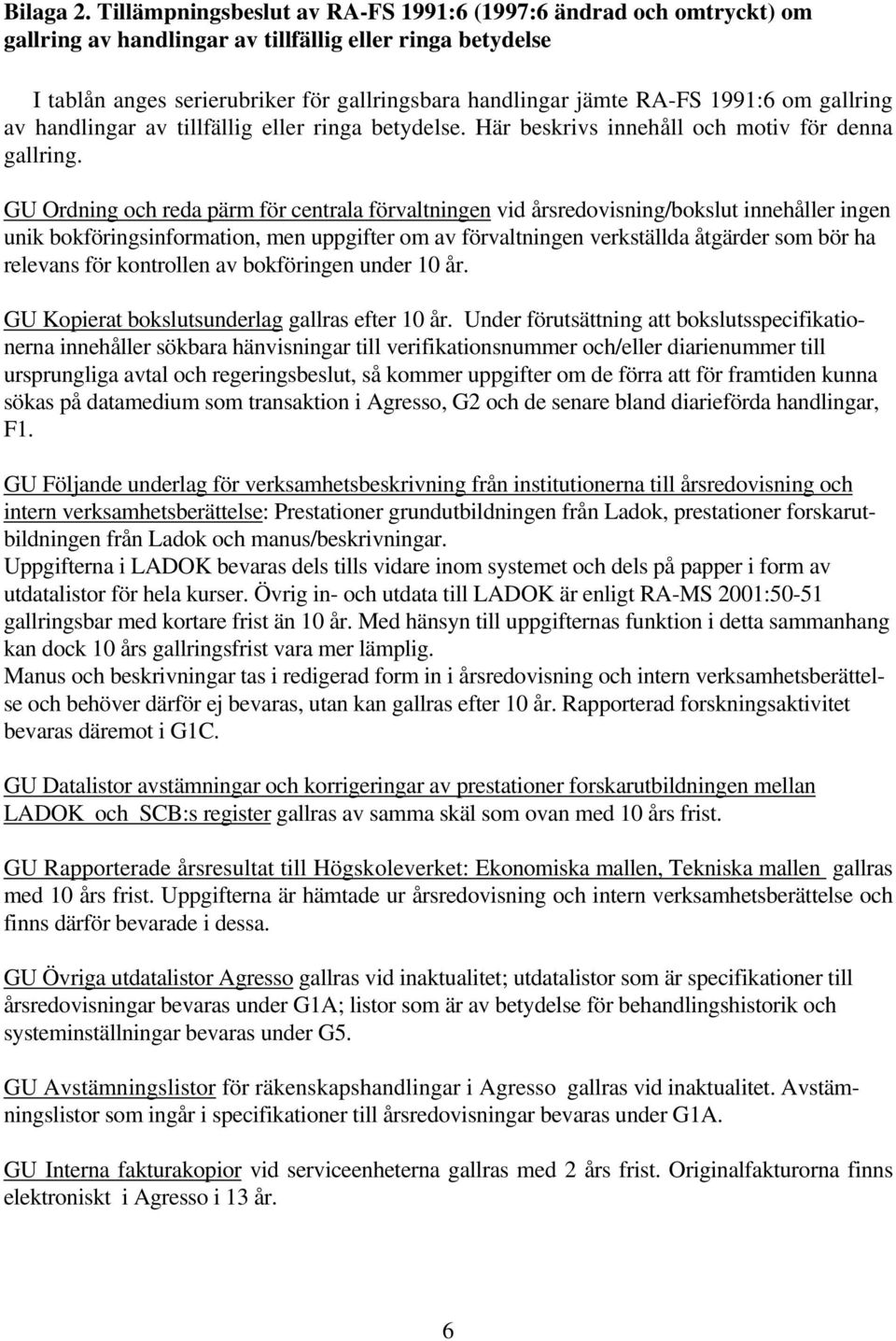 1991:6 om gallring av handlingar av tillfällig eller ringa betydelse. Här beskrivs innehåll och motiv för denna gallring.