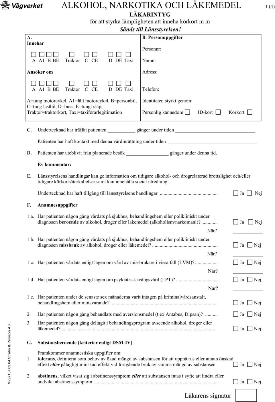 D=buss, E=tungt släp, Traktor=traktorkort, Taxi=taxiförarlegitimation Identiteten styrkt genom: Personlig kännedom ID-kort Körkort C.