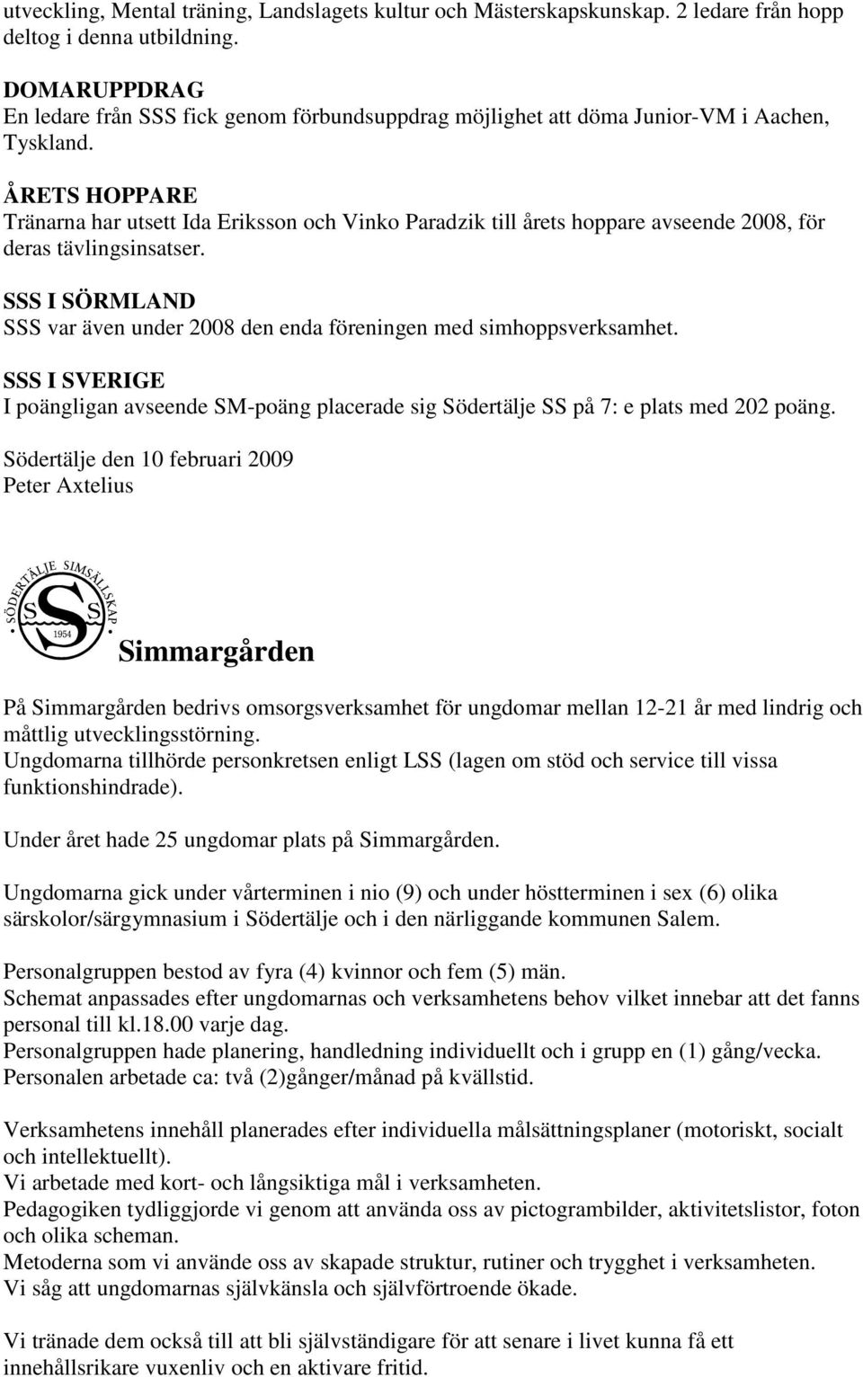 ÅRETS HOPPARE Tränarna har utsett Ida Eriksson och Vinko Paradzik till årets hoppare avseende 2008, för deras tävlingsinsatser.
