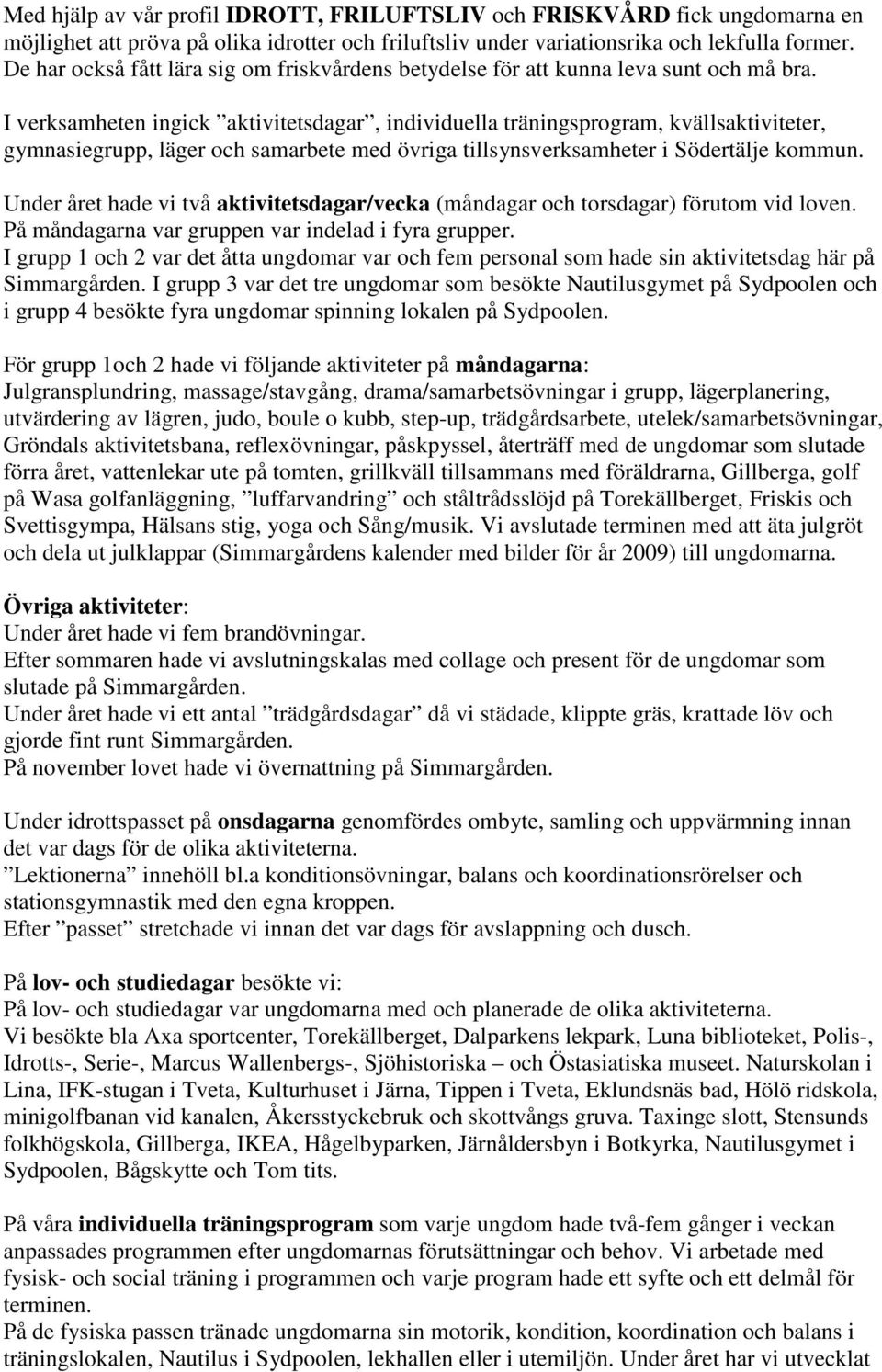 I verksamheten ingick aktivitetsdagar, individuella träningsprogram, kvällsaktiviteter, gymnasiegrupp, läger och samarbete med övriga tillsynsverksamheter i Södertälje kommun.