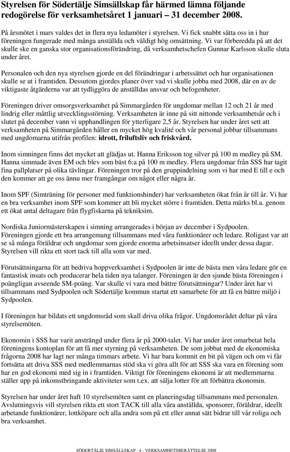 Vi var förberedda på att det skulle ske en ganska stor organisationsförändring, då verksamhetschefen Gunnar Karlsson skulle sluta under året.