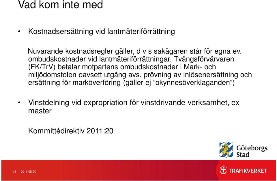 Tvångsförvärvaren FK/TrV) betalar motpartens ombudskostnader i Mark- och miljödomstolen oavsett utgång avs.