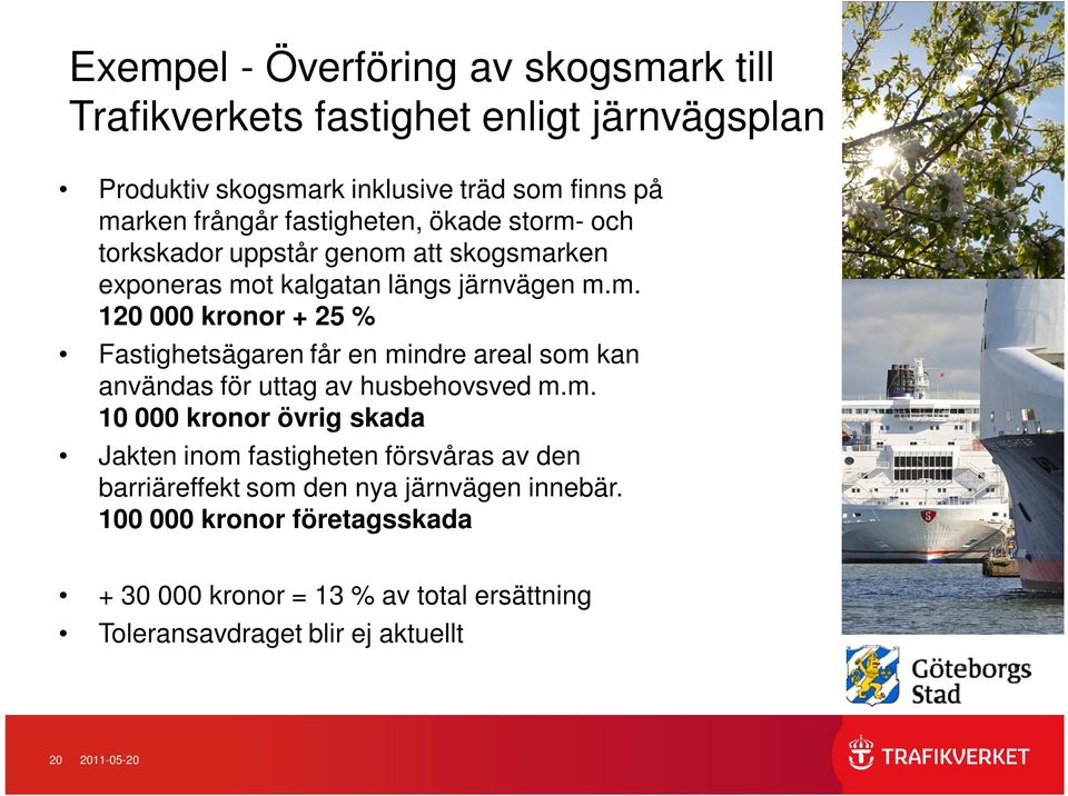 m. 10 000 kronor övrig skada Jakten inom fastigheten försvåras av den barriäreffekt som den nya järnvägen innebär.