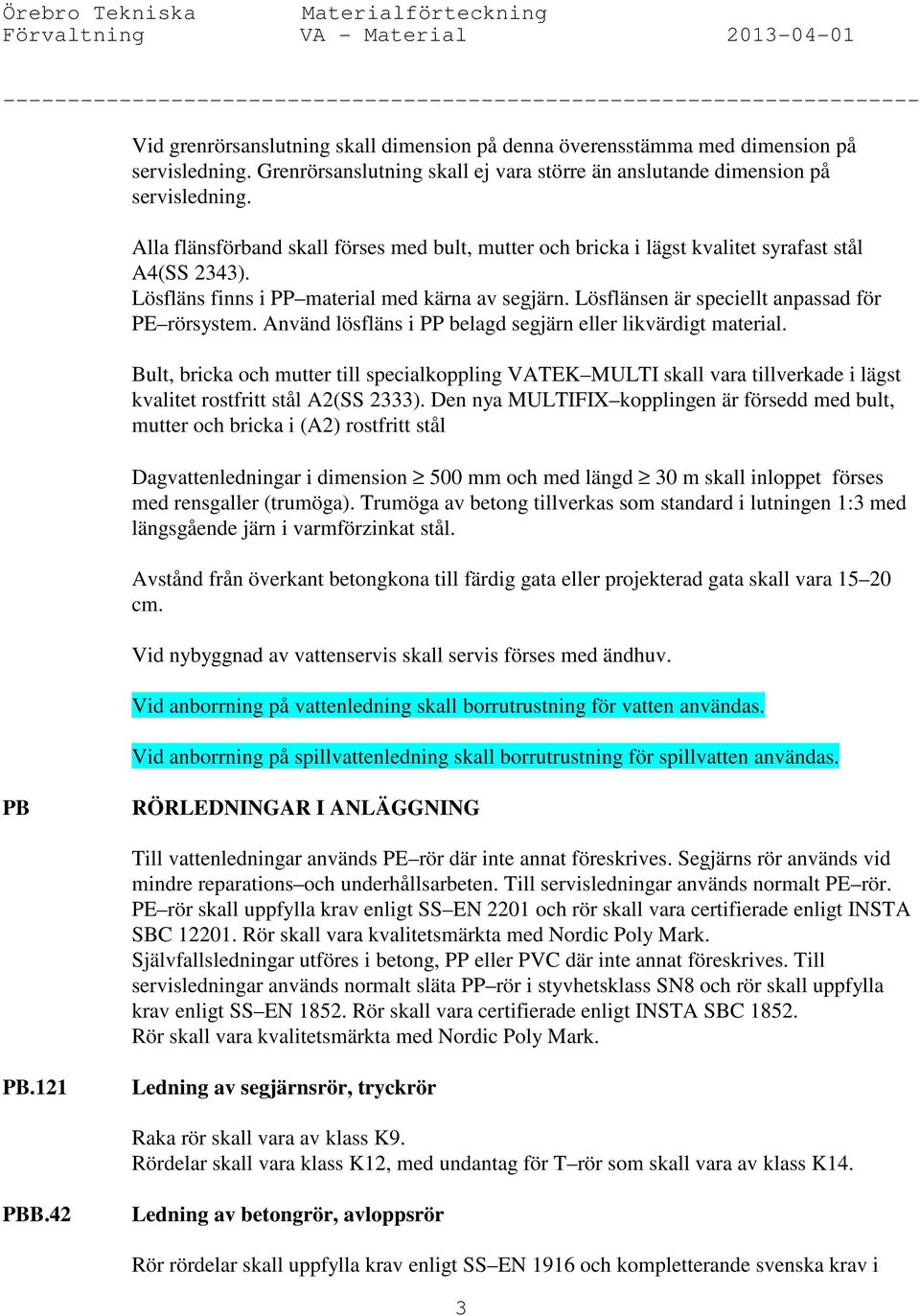 Alla flänsförband skall förses med bult, mutter och bricka i lägst kvalitet syrafast stål A4(SS 2343). Lösfläns finns i PP material med kärna av segjärn.